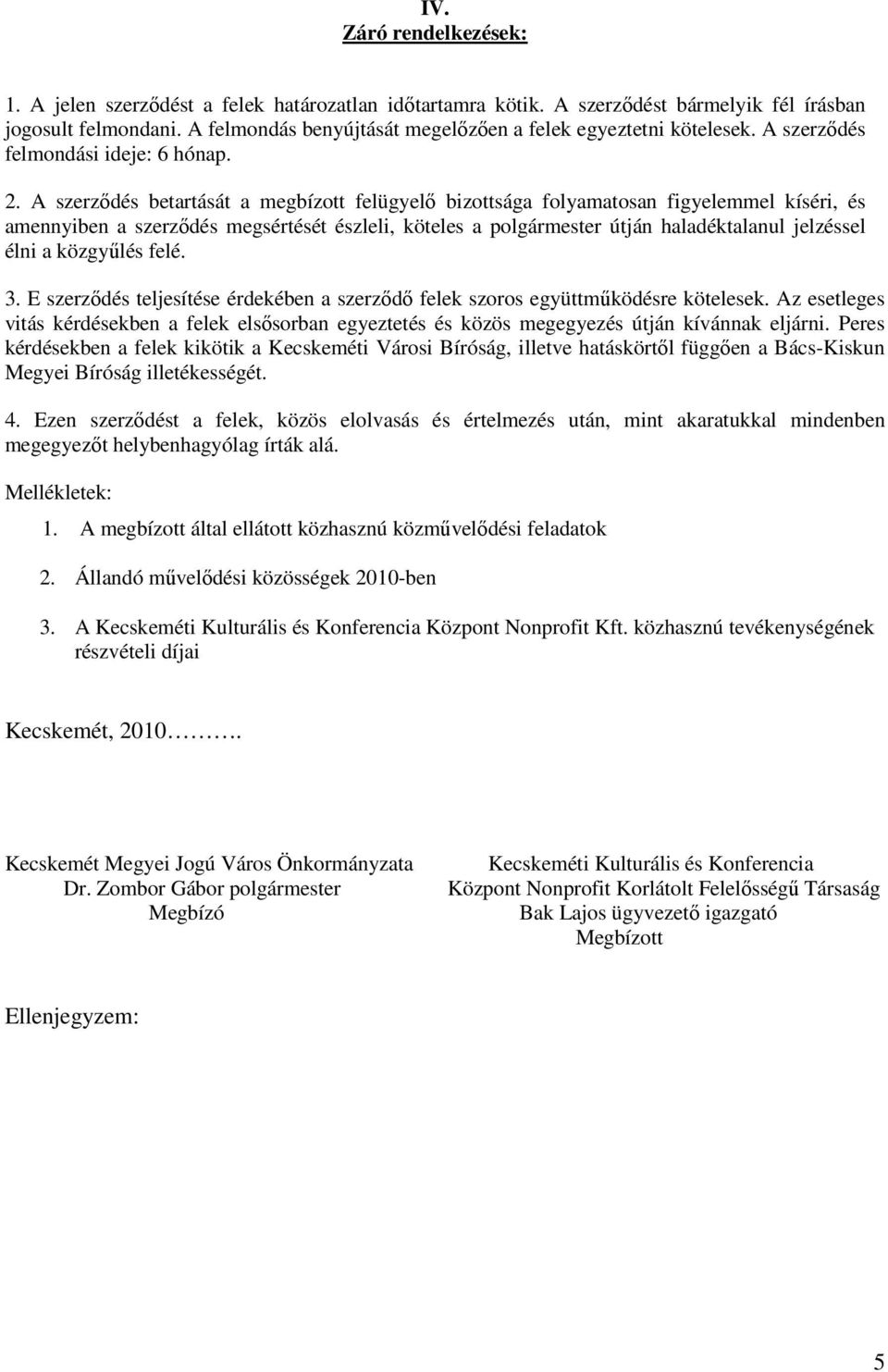 A szerzıdés betartását a megbízott felügyelı bizottsága folyamatosan figyelemmel kíséri, és amennyiben a szerzıdés megsértését észleli, köteles a polgármester útján haladéktalanul jelzéssel élni a