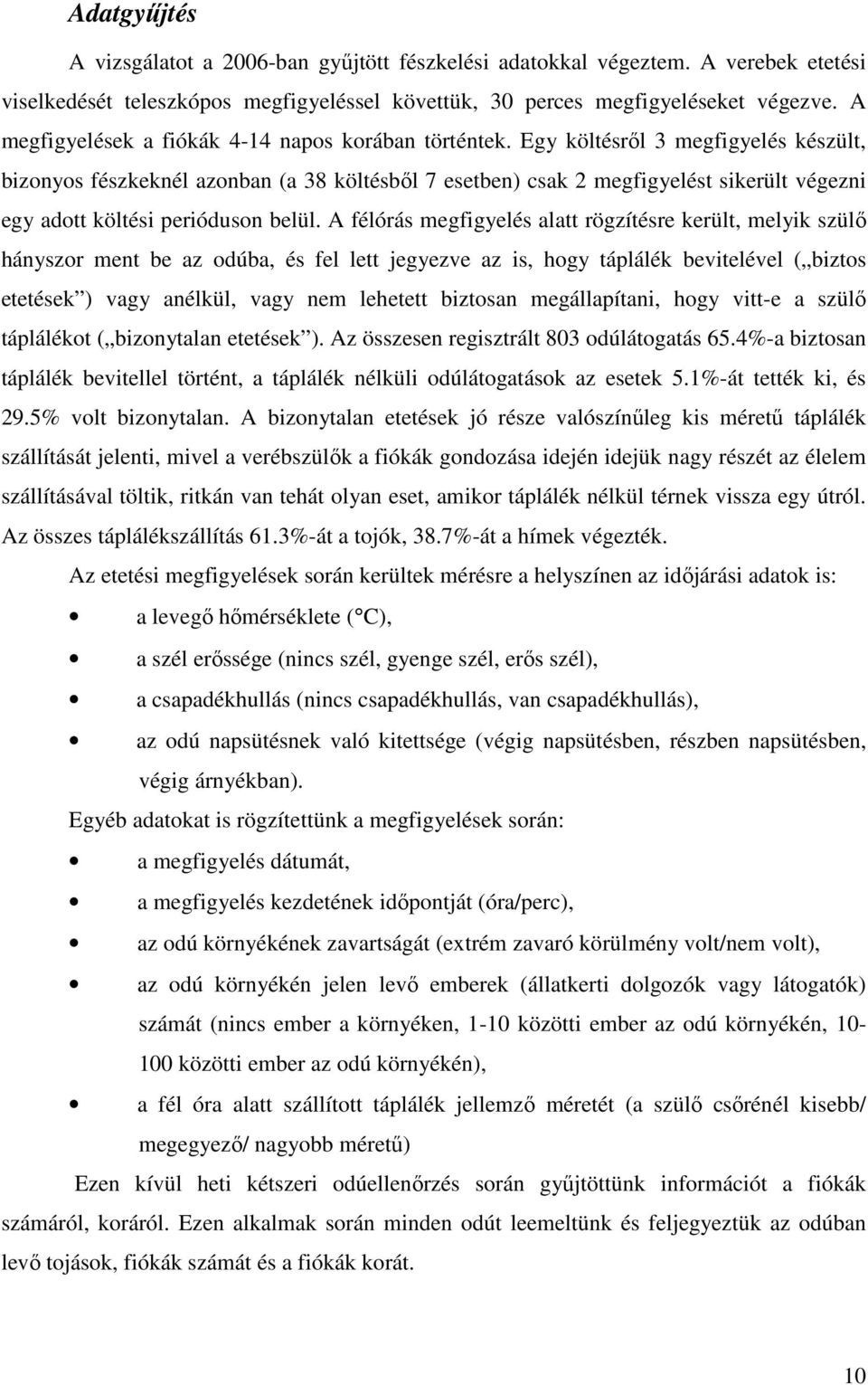 Egy költésről 3 megfigyelés készült, bizonyos fészkeknél azonban (a 38 költésből 7 esetben) csak 2 megfigyelést sikerült végezni egy adott költési perióduson belül.