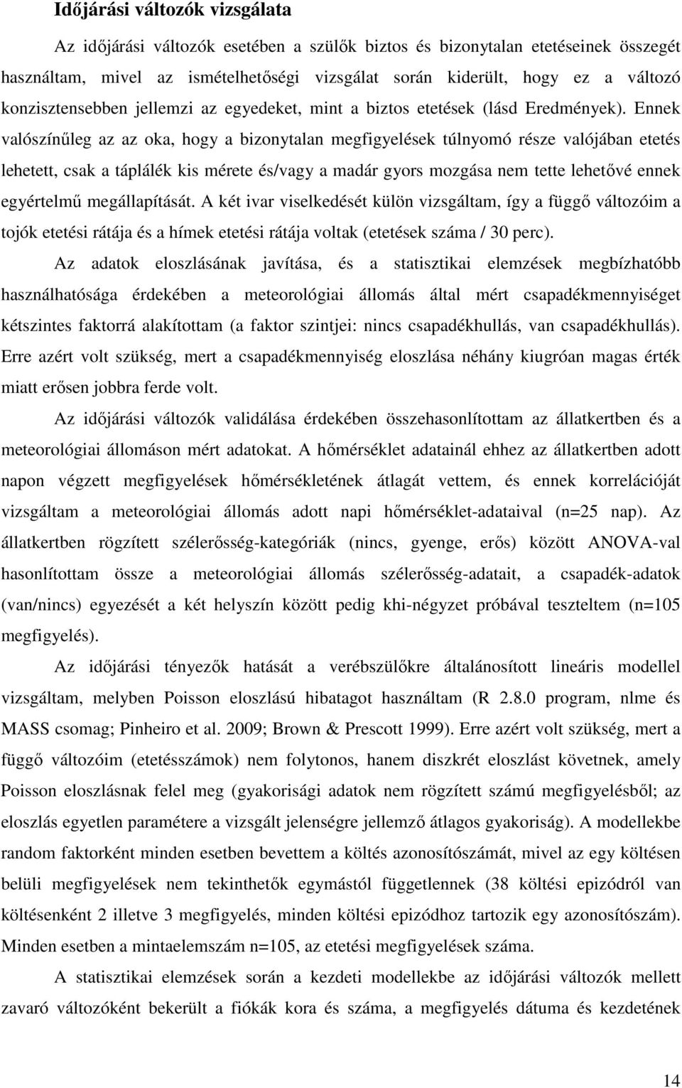 Ennek valószínűleg az az oka, hogy a bizonytalan megfigyelések túlnyomó része valójában etetés lehetett, csak a táplálék kis mérete és/vagy a madár gyors mozgása nem tette lehetővé ennek egyértelmű