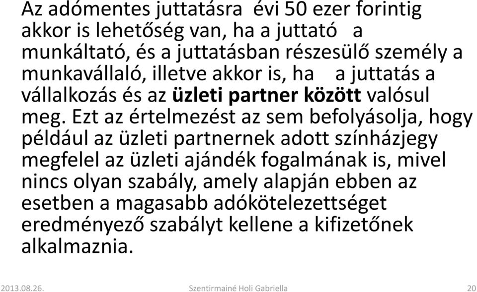 Ezt az értelmezést az sem befolyásolja, hogy például az üzleti partnernek adott színházjegy megfelel az üzleti ajándék fogalmának is,