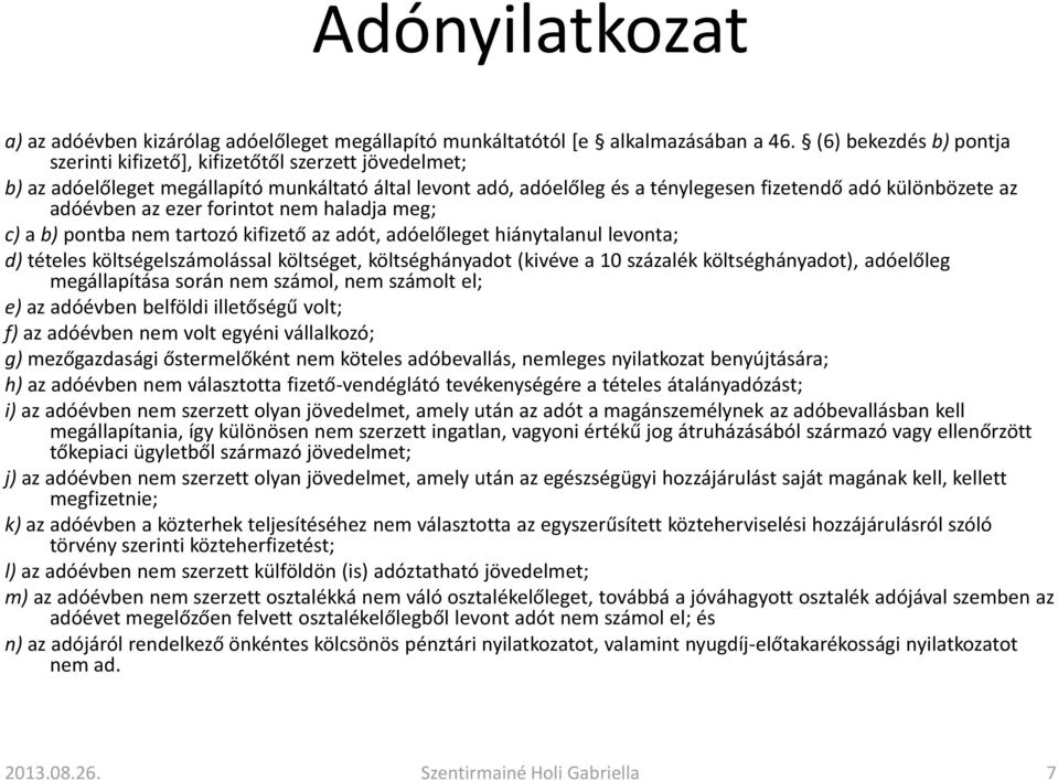 az ezer forintot nem haladja meg; c) a b) pontba nem tartozó kifizető az adót, adóelőleget hiánytalanul levonta; d) tételes költségelszámolással költséget, költséghányadot (kivéve a 10 százalék