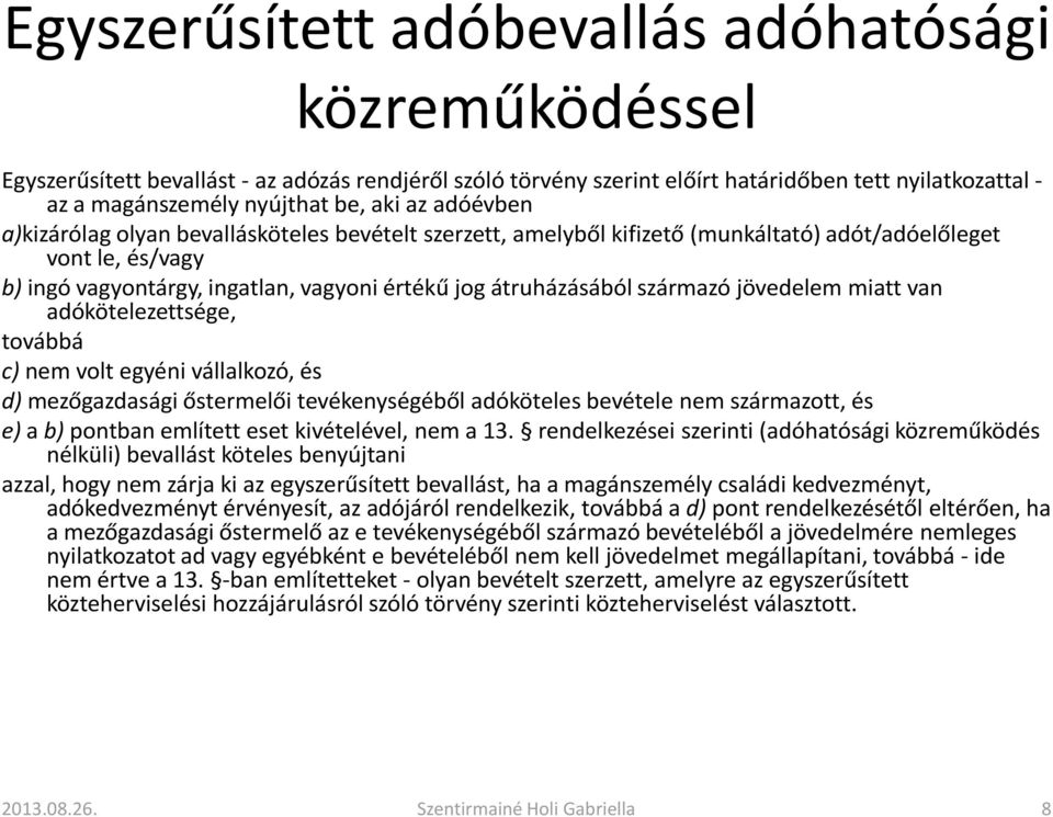 származó jövedelem miatt van adókötelezettsége, továbbá c) nem volt egyéni vállalkozó, és d) mezőgazdasági őstermelői tevékenységéből adóköteles bevétele nem származott, és e) a b) pontban említett