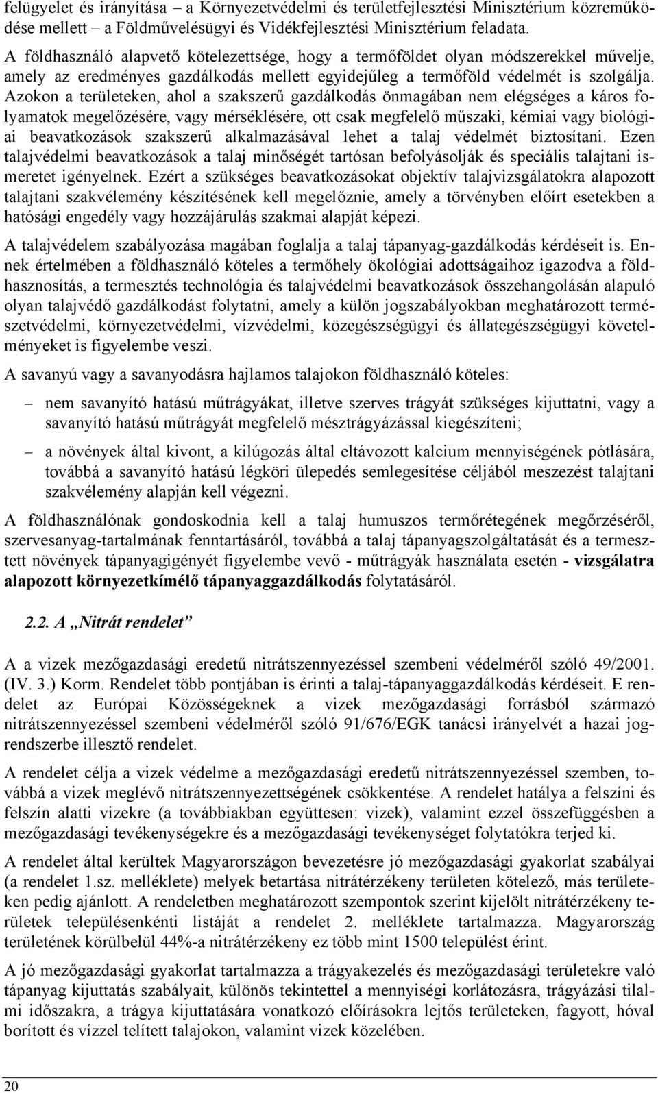 Azokon a területeken, ahol a szakszerű gazdálkodás önmagában nem elégséges a káros folyamatok megelőzésére, vagy mérséklésére, ott csak megfelelő műszaki, kémiai vagy biológiai beavatkozások