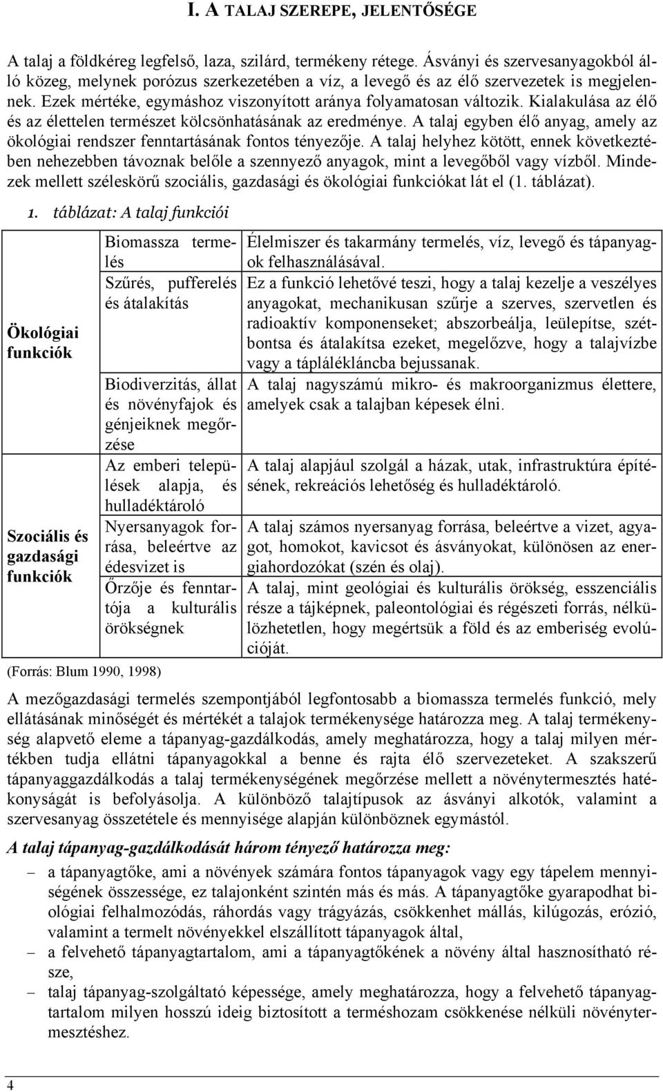 Kialakulása az élő és az élettelen természet kölcsönhatásának az eredménye. A talaj egyben élő anyag, amely az ökológiai rendszer fenntartásának fontos tényezője.