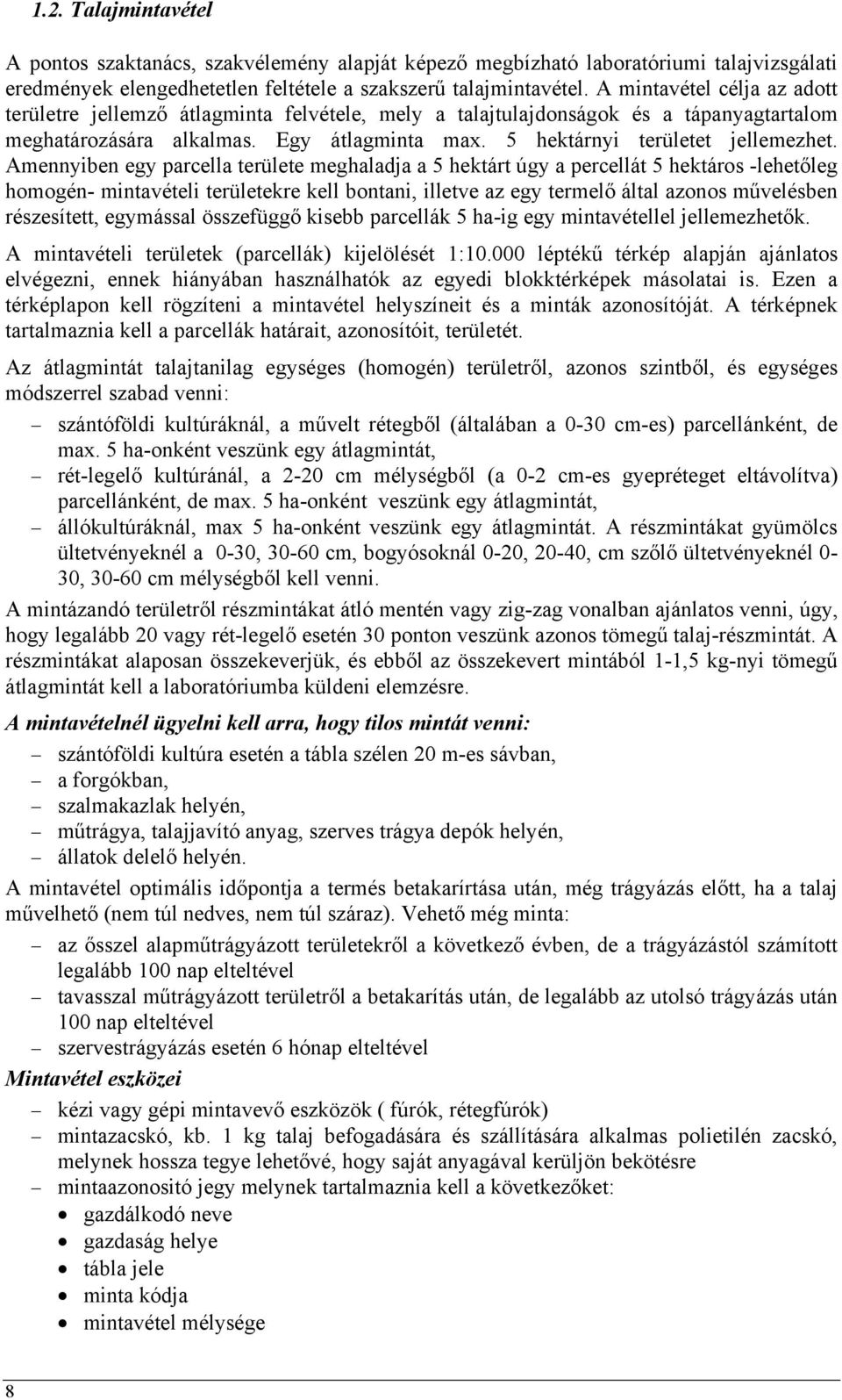 Amennyiben egy parcella területe meghaladja a 5 hektárt úgy a percellát 5 hektáros -lehetőleg homogén- mintavételi területekre kell bontani, illetve az egy termelő által azonos művelésben