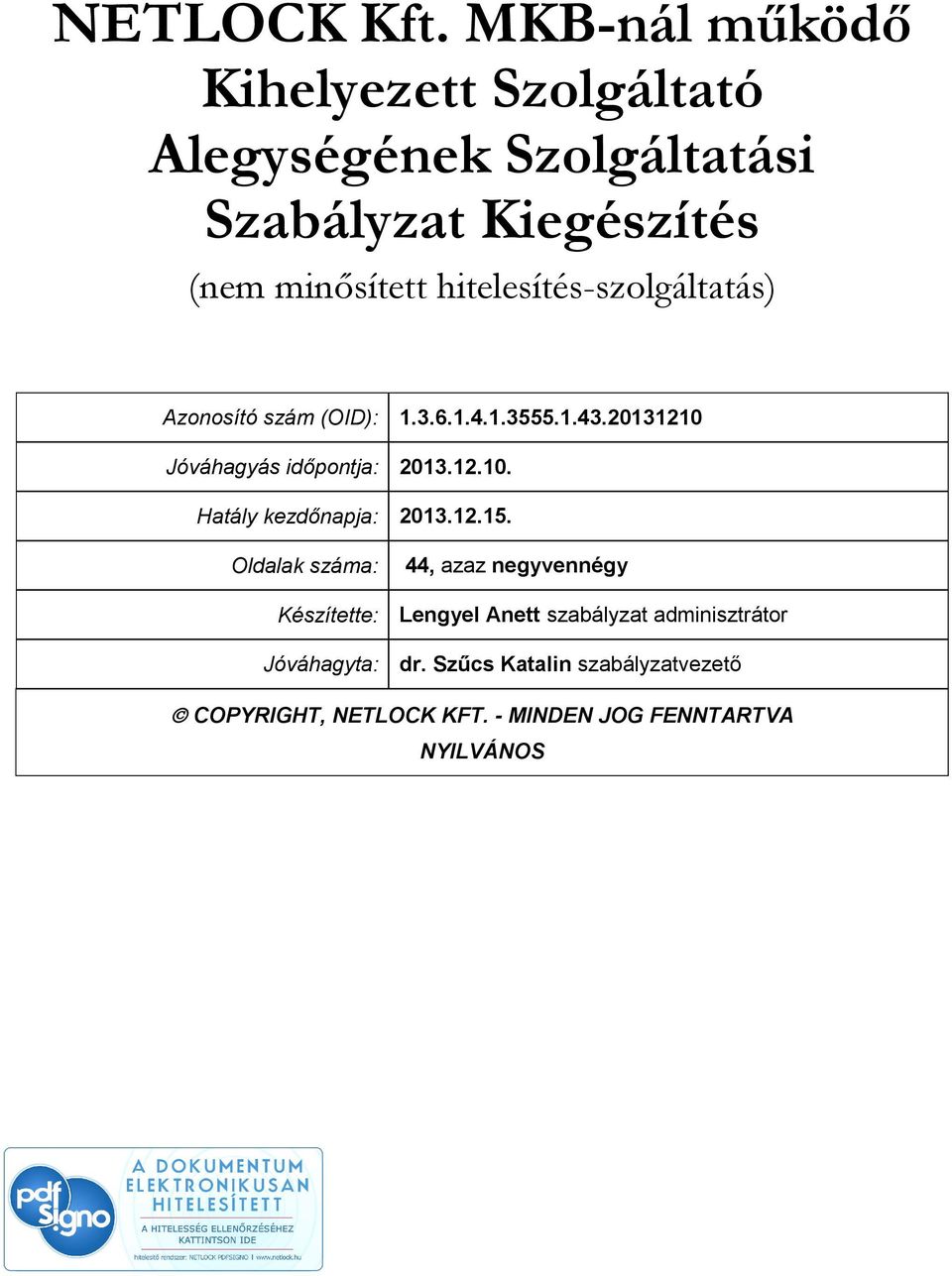 hitelesítés-szolgáltatás) Azonosító szám (OID): 1.3.6.1.4.1.3555.1.43.20131210 Jóváhagyás időpontja: 2013.12.10. Hatály kezdőnapja: 2013.