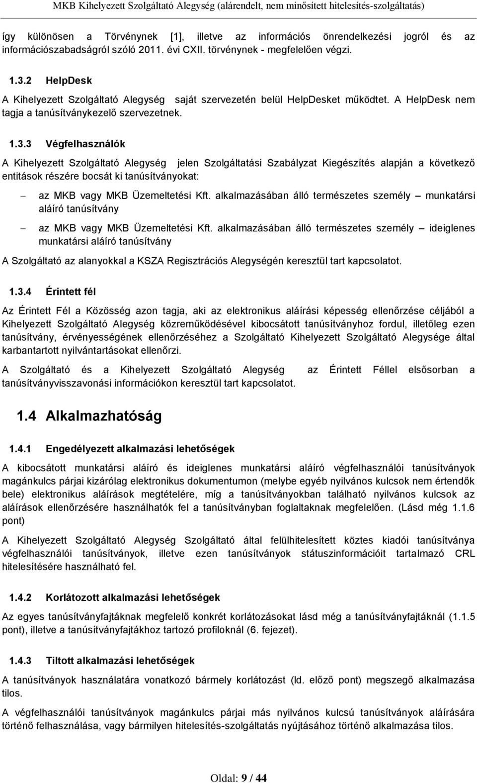 3 Végfelhasználók A Kihelyezett Szolgáltató Alegység jelen Szolgáltatási Szabályzat Kiegészítés alapján a következő entitások részére bocsát ki tanúsítványokat: az MKB vagy MKB Üzemeltetési Kft.