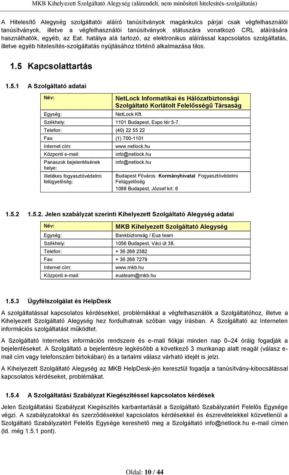 Kapcsolattartás 1.5.1 A Szolgáltató adatai Név: Egység: NetLock Informatikai és Hálózatbiztonsági Szolgáltató Korlátolt Felelősségű Társaság NetLock Kft. Székhely: 1101 Budapest, Expo tér 5-7.