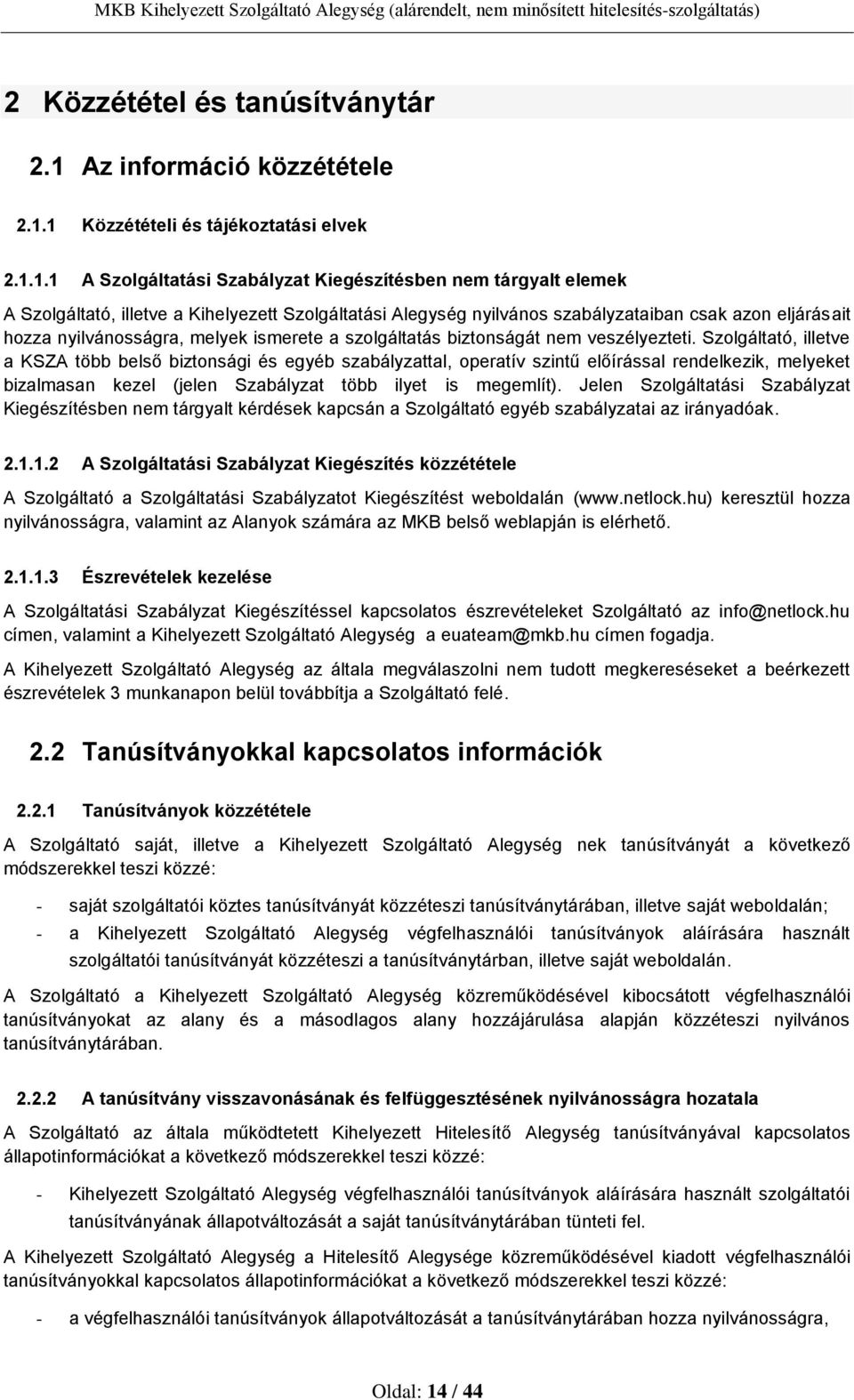 1 Közzétételi és tájékoztatási elvek 2.1.1.1 A Szolgáltatási Szabályzat Kiegészítésben nem tárgyalt elemek A Szolgáltató, illetve a Kihelyezett Szolgáltatási Alegység nyilvános szabályzataiban csak