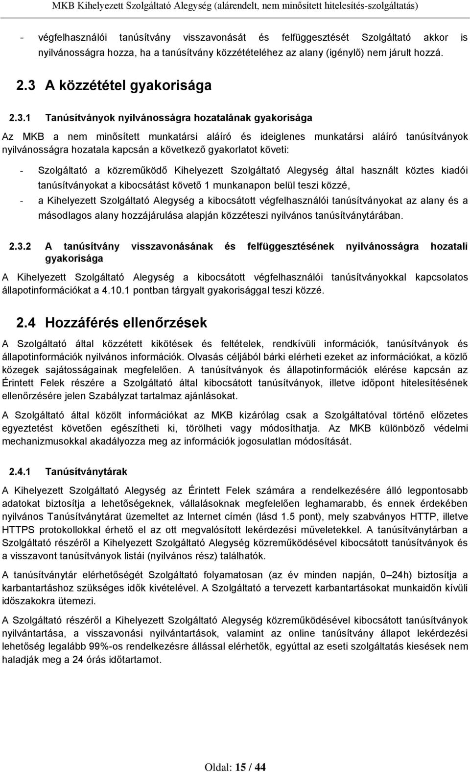 kapcsán a következő gyakorlatot követi: - Szolgáltató a közreműködő Kihelyezett Szolgáltató Alegység által használt köztes kiadói tanúsítványokat a kibocsátást követő 1 munkanapon belül teszi közzé,