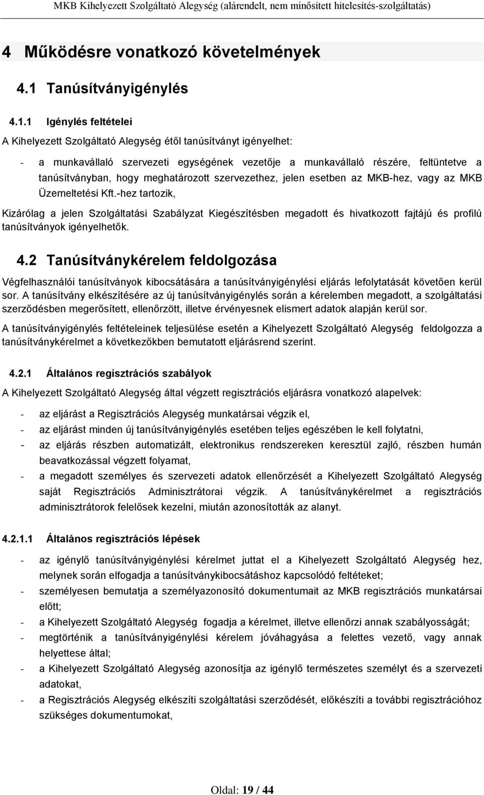 1 Igénylés feltételei A Kihelyezett Szolgáltató Alegység étől tanúsítványt igényelhet: - a munkavállaló szervezeti egységének vezetője a munkavállaló részére, feltüntetve a tanúsítványban, hogy