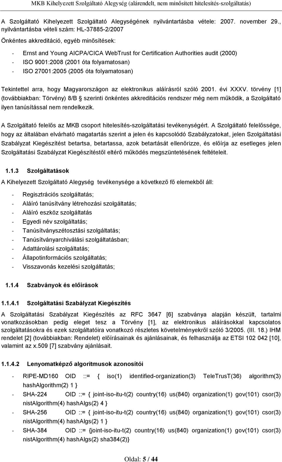 folyamatosan) - ISO 27001:2005 (2005 óta folyamatosan) Tekintettel arra, hogy Magyarországon az elektronikus aláírásról szóló 2001. évi XXXV.