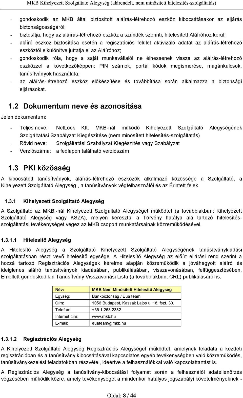 ne élhessenek vissza az aláírás-létrehozó eszközzel a következőképpen: PIN számok, portál kódok megismerése, magánkulcsok, tanúsítványok használata; - az aláírás-létrehozó eszköz előkészítése és