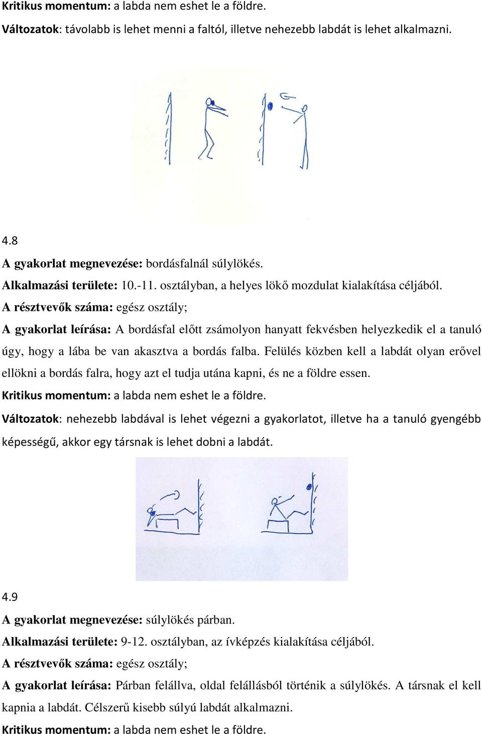 ; A gyakorlat leírása: A bordásfal előtt zsámolyon hanyatt fekvésben helyezkedik el a tanuló úgy, hogy a lába be van akasztva a bordás falba.