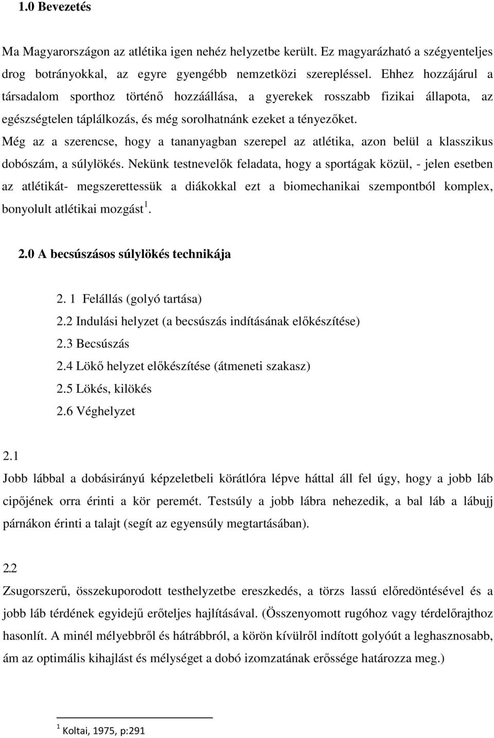 Még az a szerencse, hogy a tananyagban szerepel az atlétika, azon belül a klasszikus dobószám, a súlylökés.