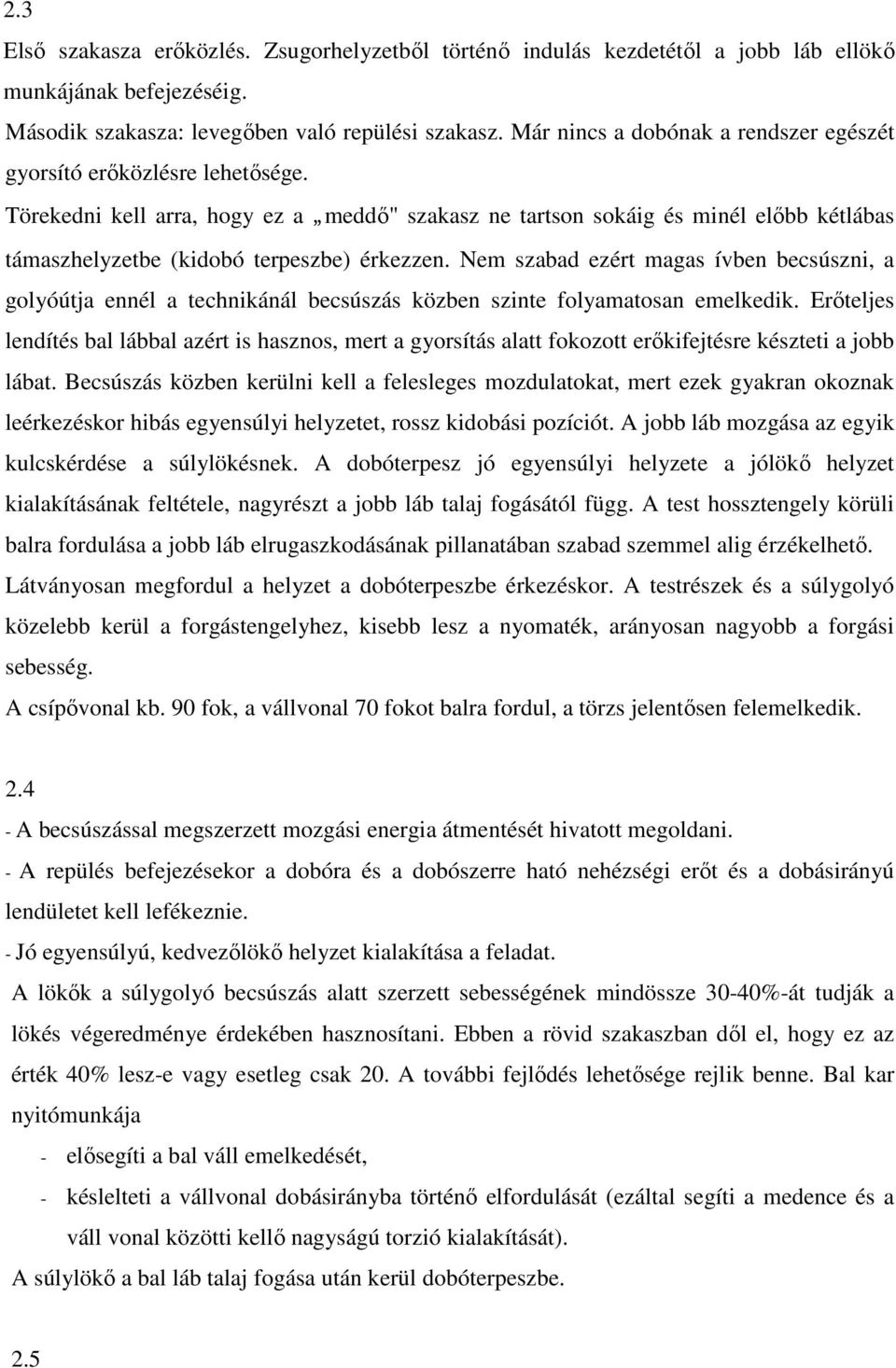 Törekedni kell arra, hogy ez a meddő" szakasz ne tartson sokáig és minél előbb kétlábas támaszhelyzetbe (kidobó terpeszbe) érkezzen.