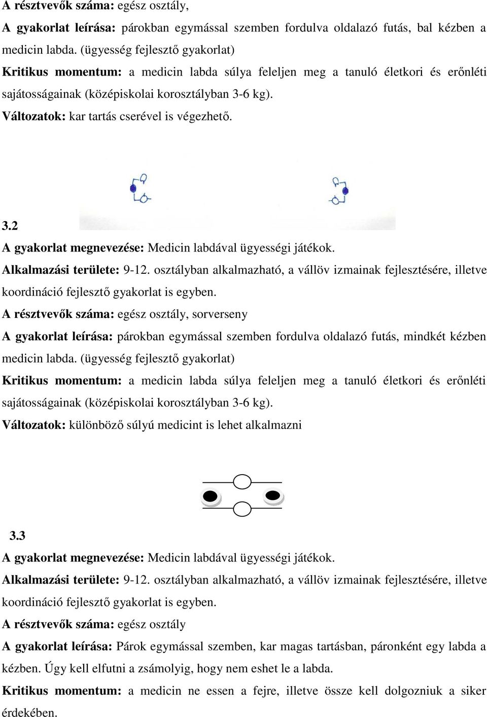 Változatok: kar tartás cserével is végezhető. 3.2 A gyakorlat megnevezése: Medicin labdával ügyességi játékok. Alkalmazási területe: 9-12.