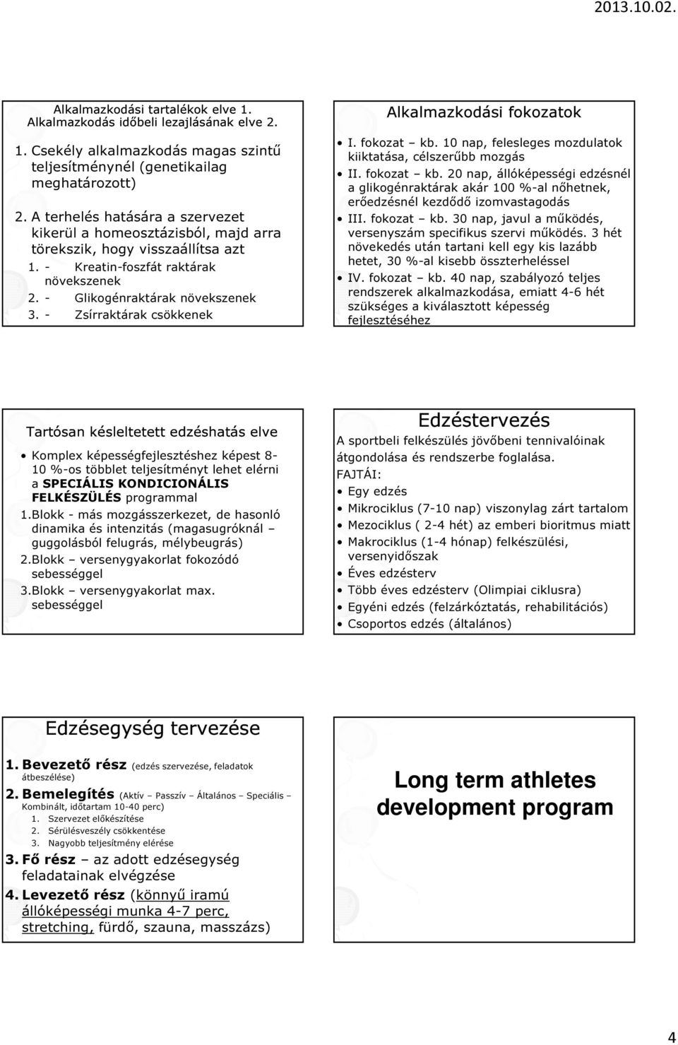 Zsírraktárak csökkenek Alkalmazkodási fokozatok I. fokozat kb. 10 nap, felesleges mozdulatok kiiktatása, célszerűbb mozgás II. fokozat kb. 20 nap, állóképességi nél a glikogénraktárak akár 100 %al nőhetnek, erőnél kezdődő izomvastagodás III.