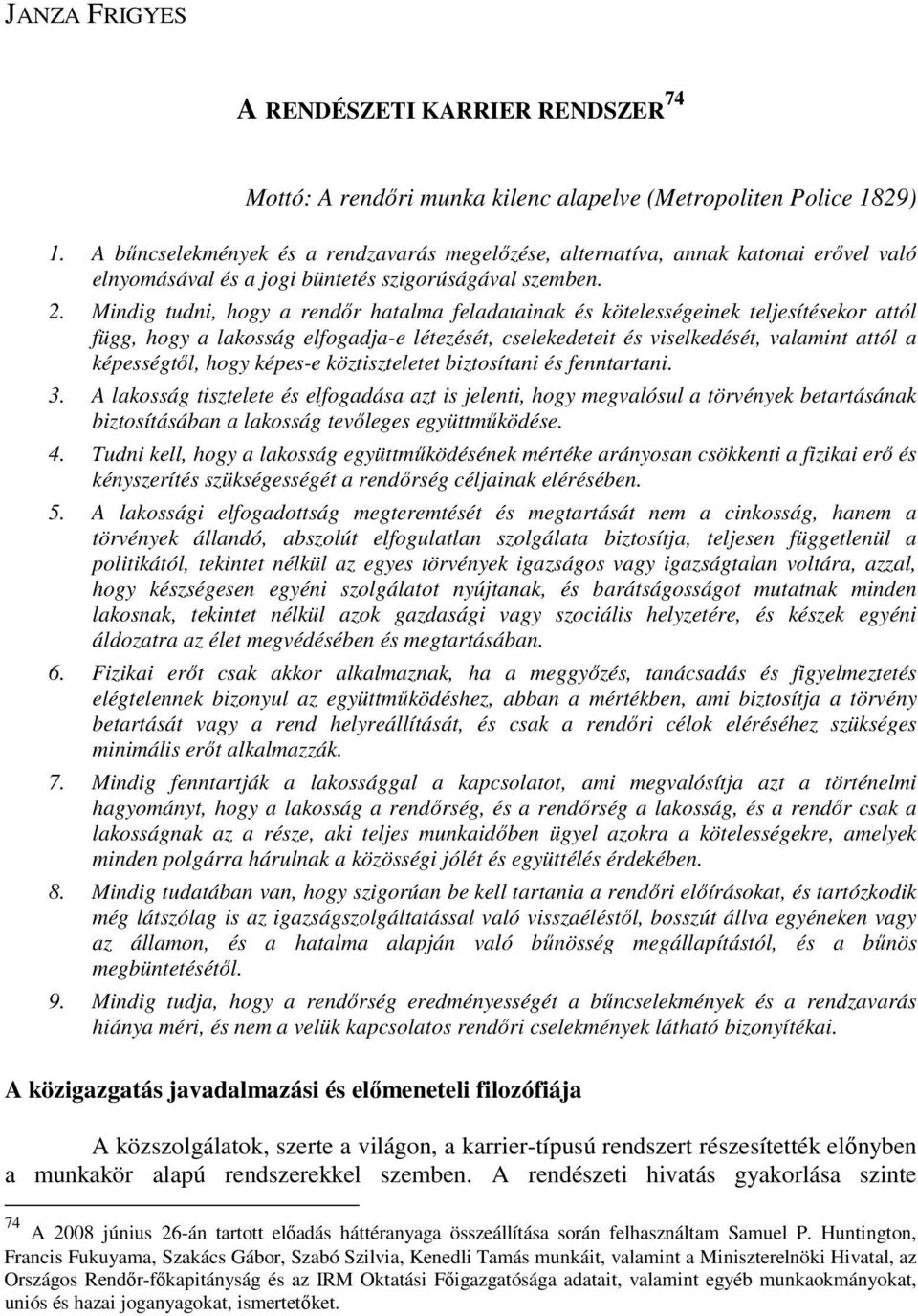 Mindig tudni, hogy a rendır hatalma feladatainak és kötelességeinek teljesítésekor attól függ, hogy a lakosság elfogadja-e létezését, cselekedeteit és viselkedését, valamint attól a képességtıl, hogy