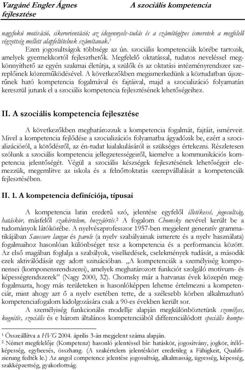 Megfelelő oktatással, tudatos neveléssel megkönnyíthető az egyén szakmai életútja, a szülők és az oktatási intézményrendszer szereplőinek közreműködésével.