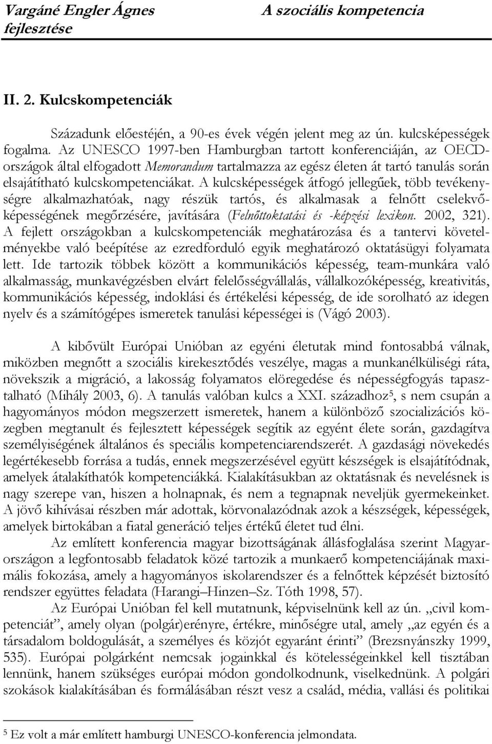 A kulcsképességek átfogó jellegűek, több tevékenységre alkalmazhatóak, nagy részük tartós, és alkalmasak a felnőtt cselekvőképességének megőrzésére, javítására (Felnőttoktatási és -képzési lexikon.