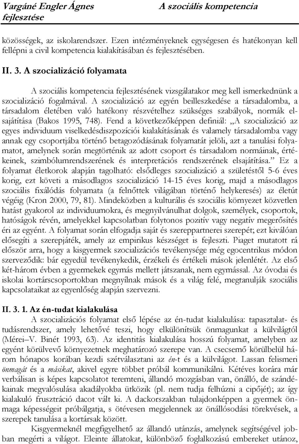 A szocializáció az egyén beilleszkedése a társadalomba, a társadalom életében való hatékony részvételhez szükséges szabályok, normák elsajátítása (Bakos 1995, 748).