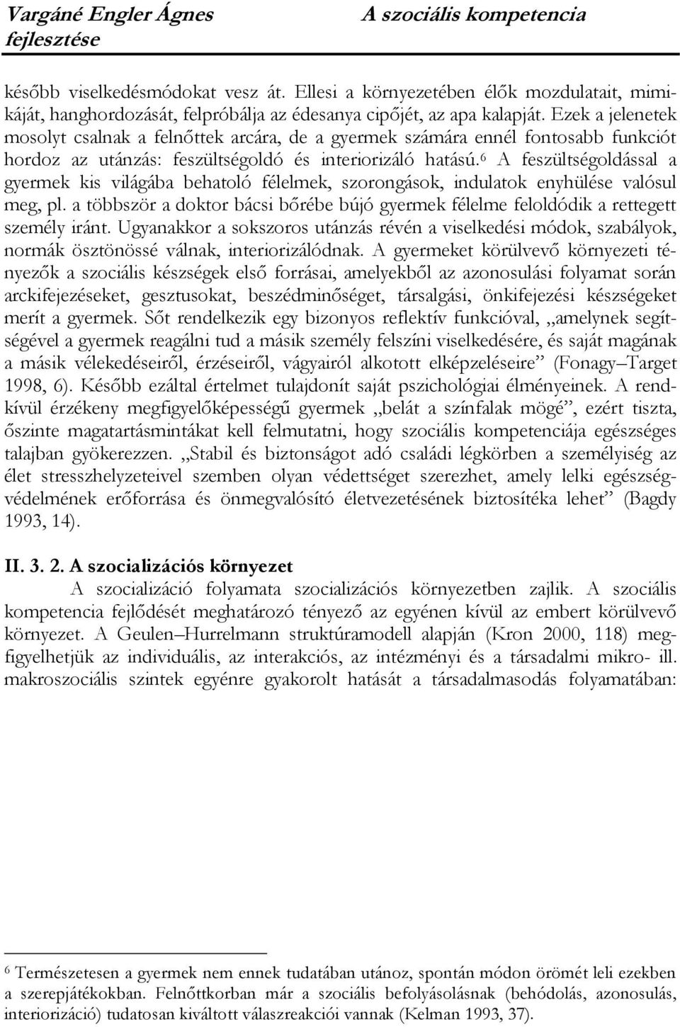 6 A feszültségoldással a gyermek kis világába behatoló félelmek, szorongások, indulatok enyhülése valósul meg, pl.