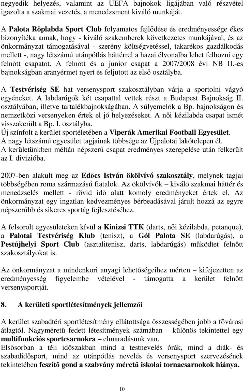 költségvetéssel, takarékos gazdálkodás mellett -, nagy létszámú utánpótlás háttérrel a hazai élvonalba lehet felhozni egy felnőtt csapatot. A felnőtt és a junior csapat a 2007/2008 évi NB II.