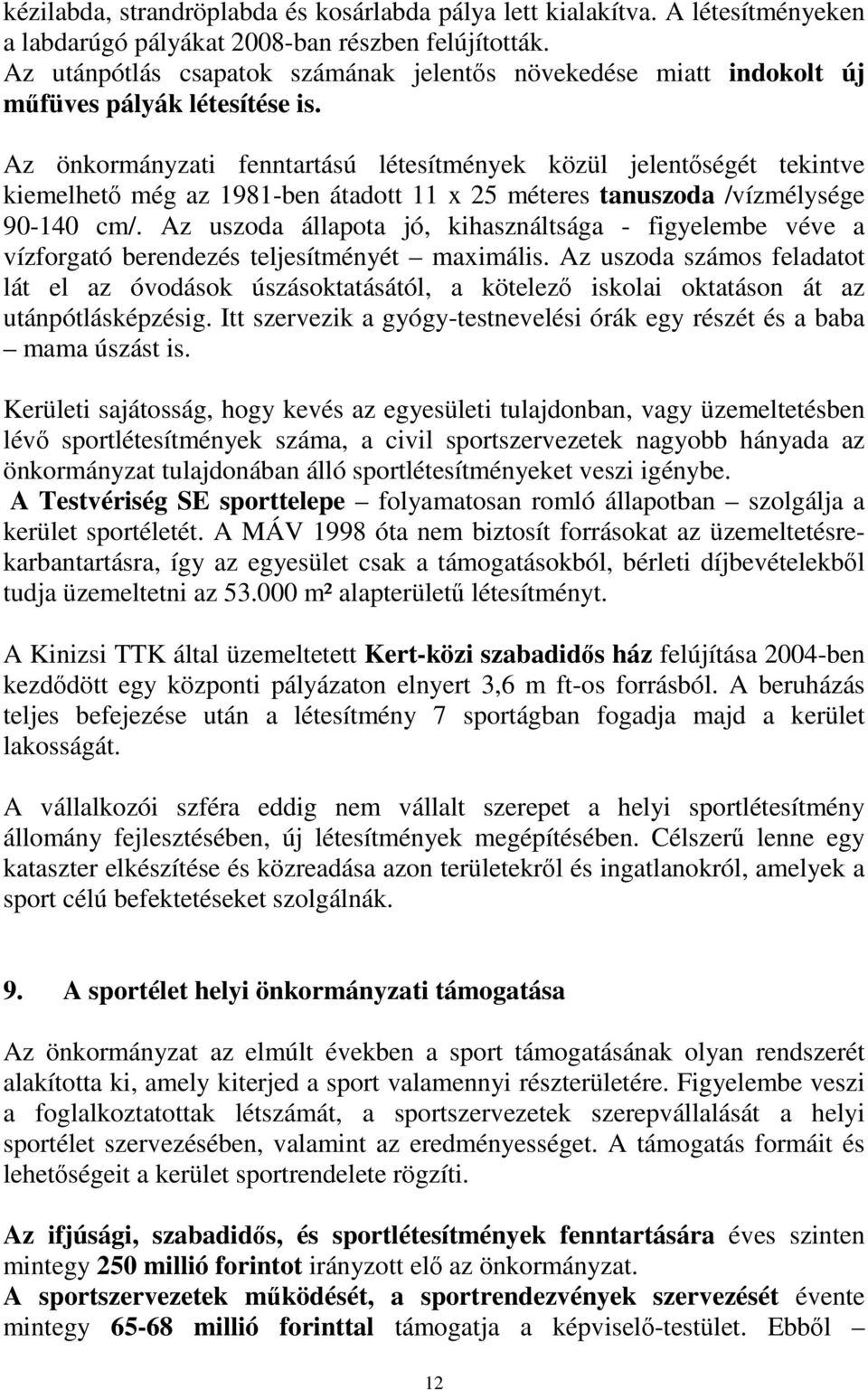 Az önkormányzati fenntartású létesítmények közül jelentőségét tekintve kiemelhető még az 1981-ben átadott 11 x 25 méteres tanuszoda /vízmélysége 90-140 cm/.