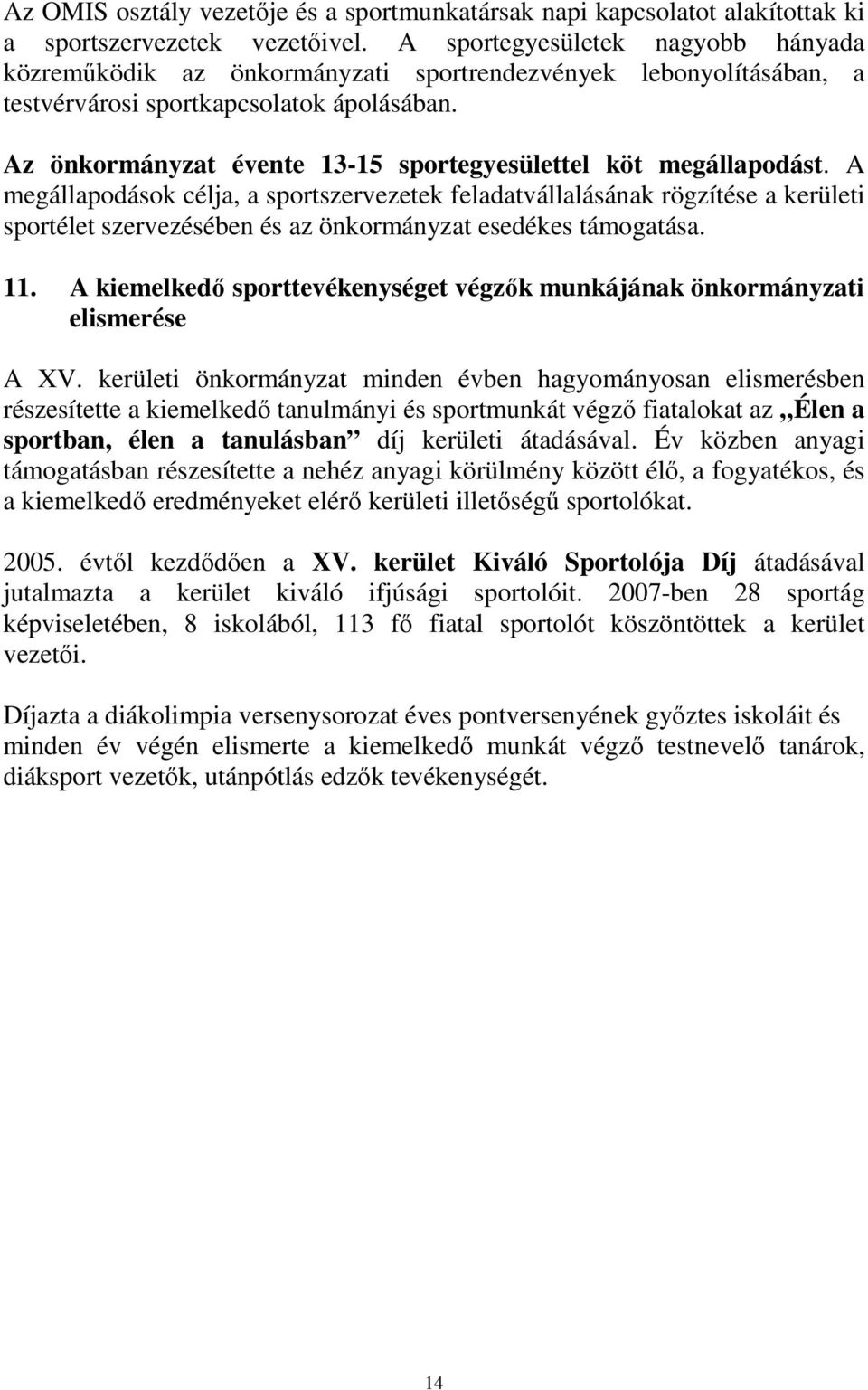 Az önkormányzat évente 13-15 sportegyesülettel köt megállapodást.