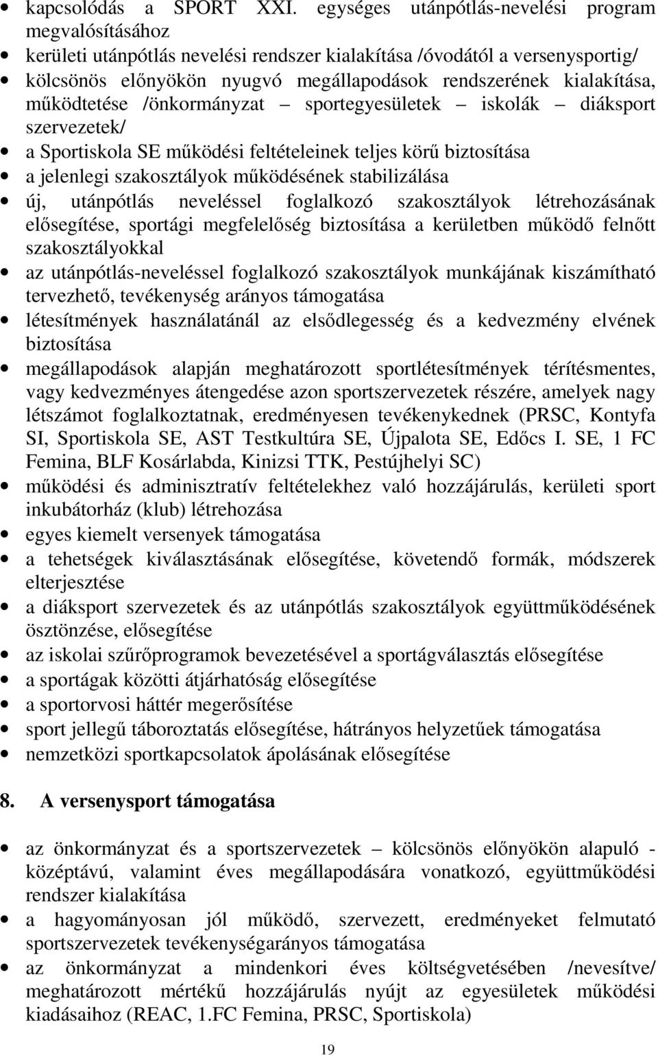 működtetése /önkormányzat sportegyesületek iskolák diáksport szervezetek/ a Sportiskola SE működési feltételeinek teljes körű biztosítása a jelenlegi szakosztályok működésének stabilizálása új,