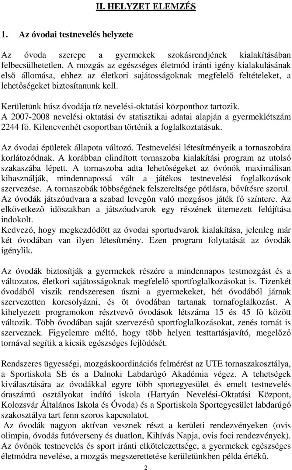 Kerületünk húsz óvodája tíz nevelési-oktatási központhoz tartozik. A 2007-2008 nevelési oktatási év statisztikai adatai alapján a gyermeklétszám 2244 fő.