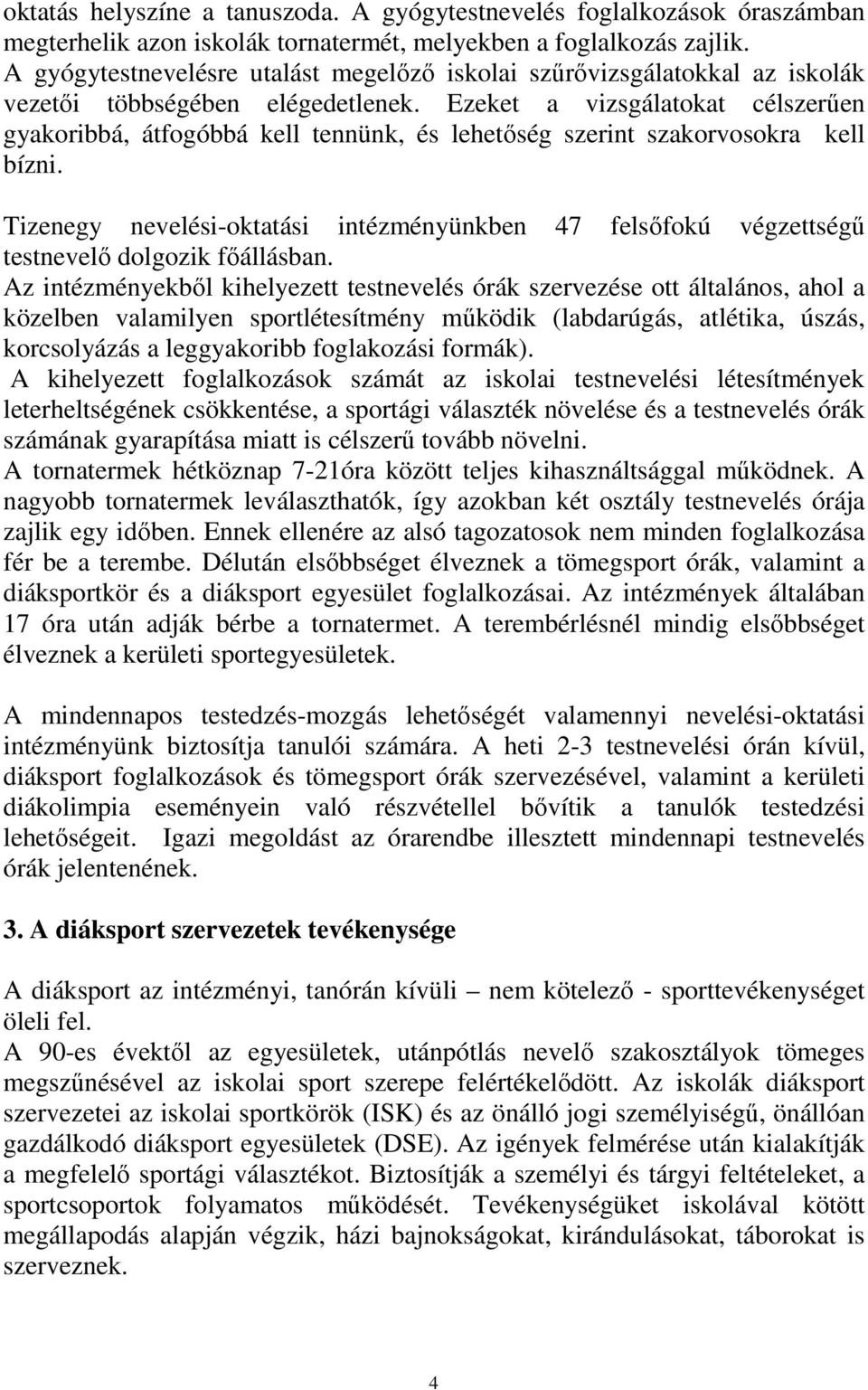 Ezeket a vizsgálatokat célszerűen gyakoribbá, átfogóbbá kell tennünk, és lehetőség szerint szakorvosokra kell bízni.