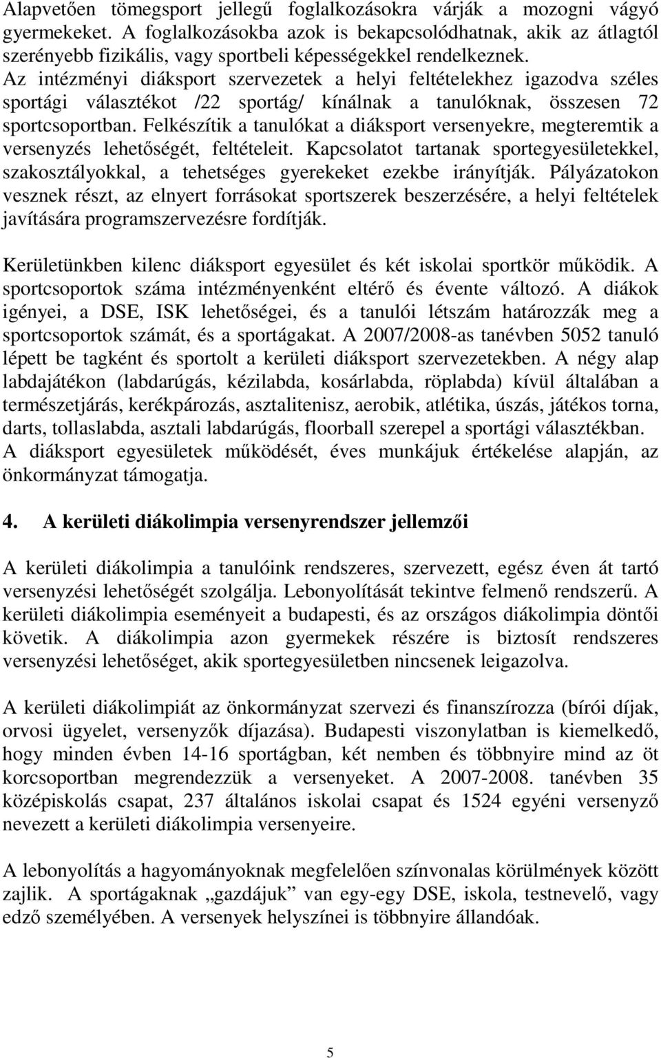 Az intézményi diáksport szervezetek a helyi feltételekhez igazodva széles sportági választékot /22 sportág/ kínálnak a tanulóknak, összesen 72 sportcsoportban.