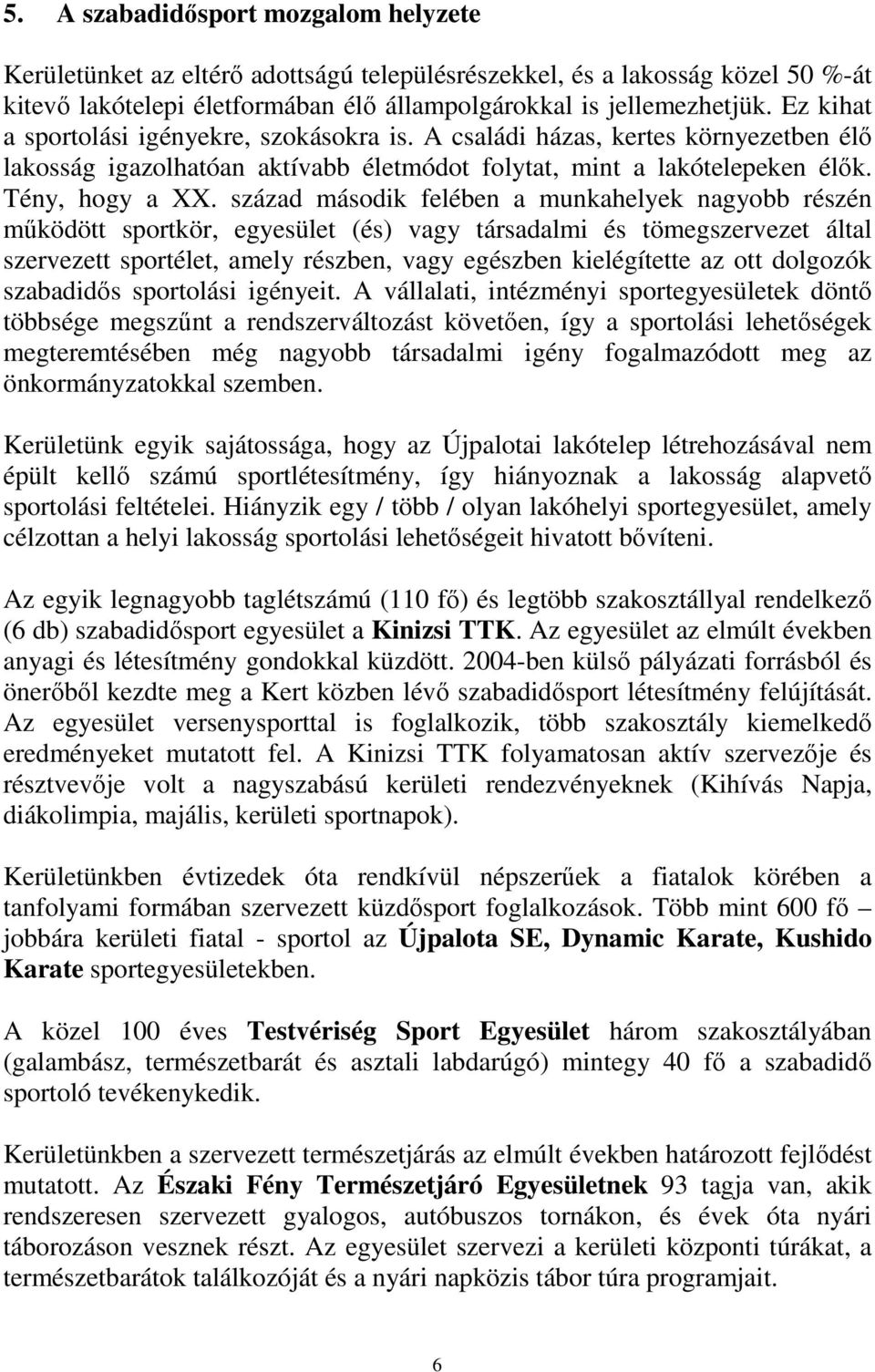 század második felében a munkahelyek nagyobb részén működött sportkör, egyesület (és) vagy társadalmi és tömegszervezet által szervezett sportélet, amely részben, vagy egészben kielégítette az ott