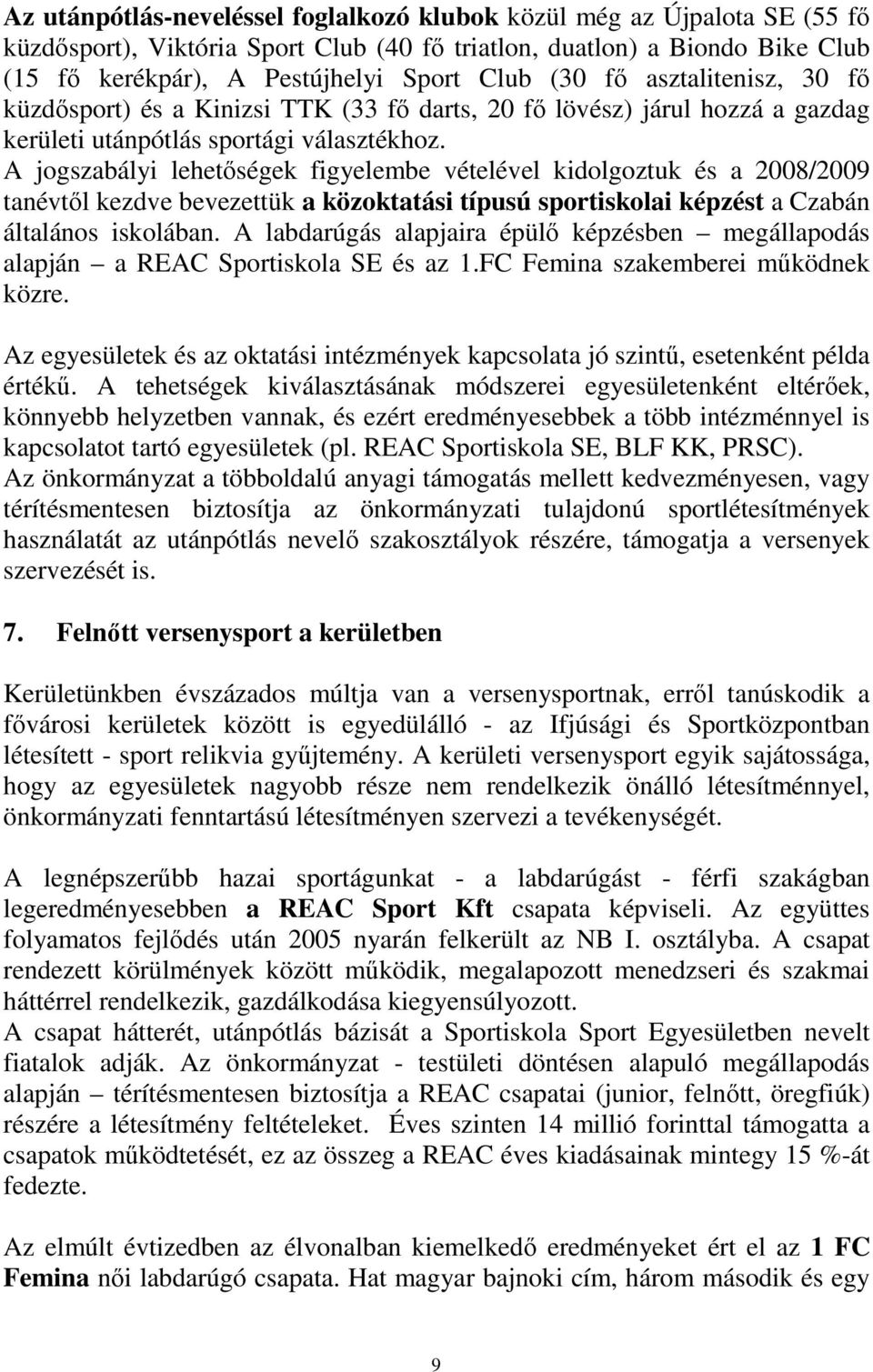 A jogszabályi lehetőségek figyelembe vételével kidolgoztuk és a 2008/2009 tanévtől kezdve bevezettük a közoktatási típusú sportiskolai képzést a Czabán általános iskolában.