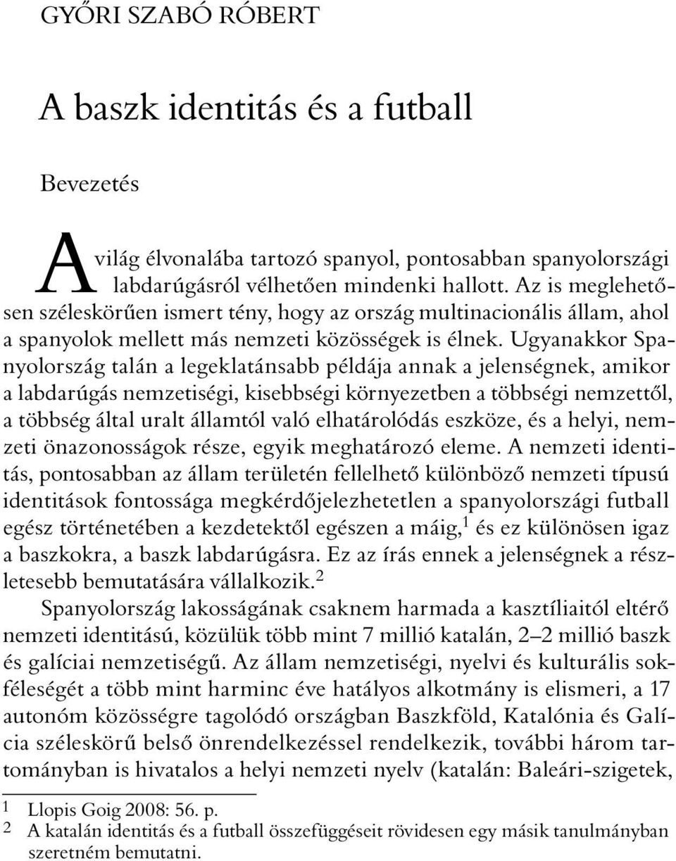 Ugyanakkor Spanyolország talán a legeklatánsabb példája annak a jelenségnek, amikor a labdarúgás nemzetiségi, kisebbségi környezetben a többségi nemzettõl, a többség által uralt államtól való