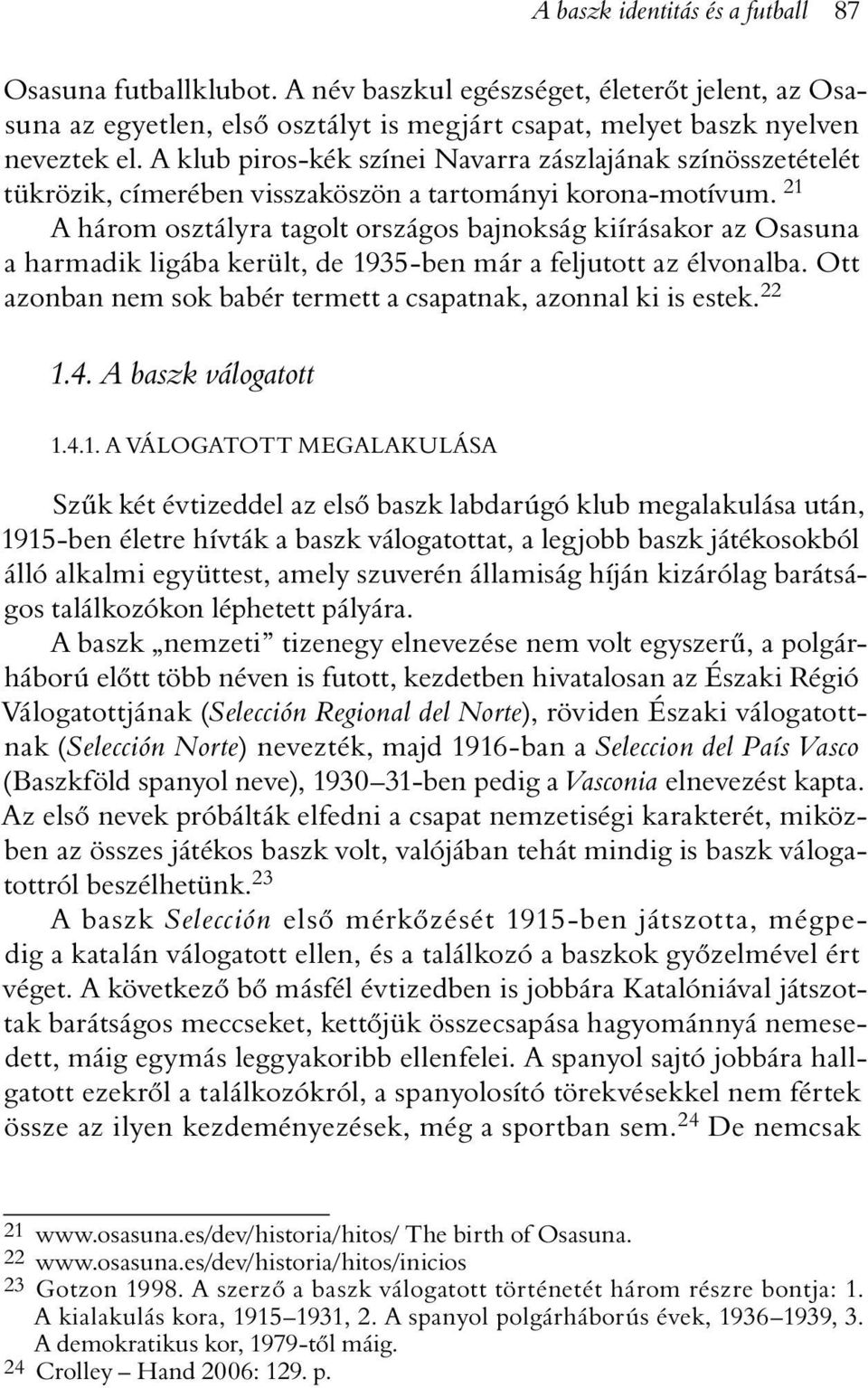 21 A három osztályra tagolt országos bajnokság kiírásakor az Osasuna a harmadik ligába került, de 1935-ben már a feljutott az élvonalba.