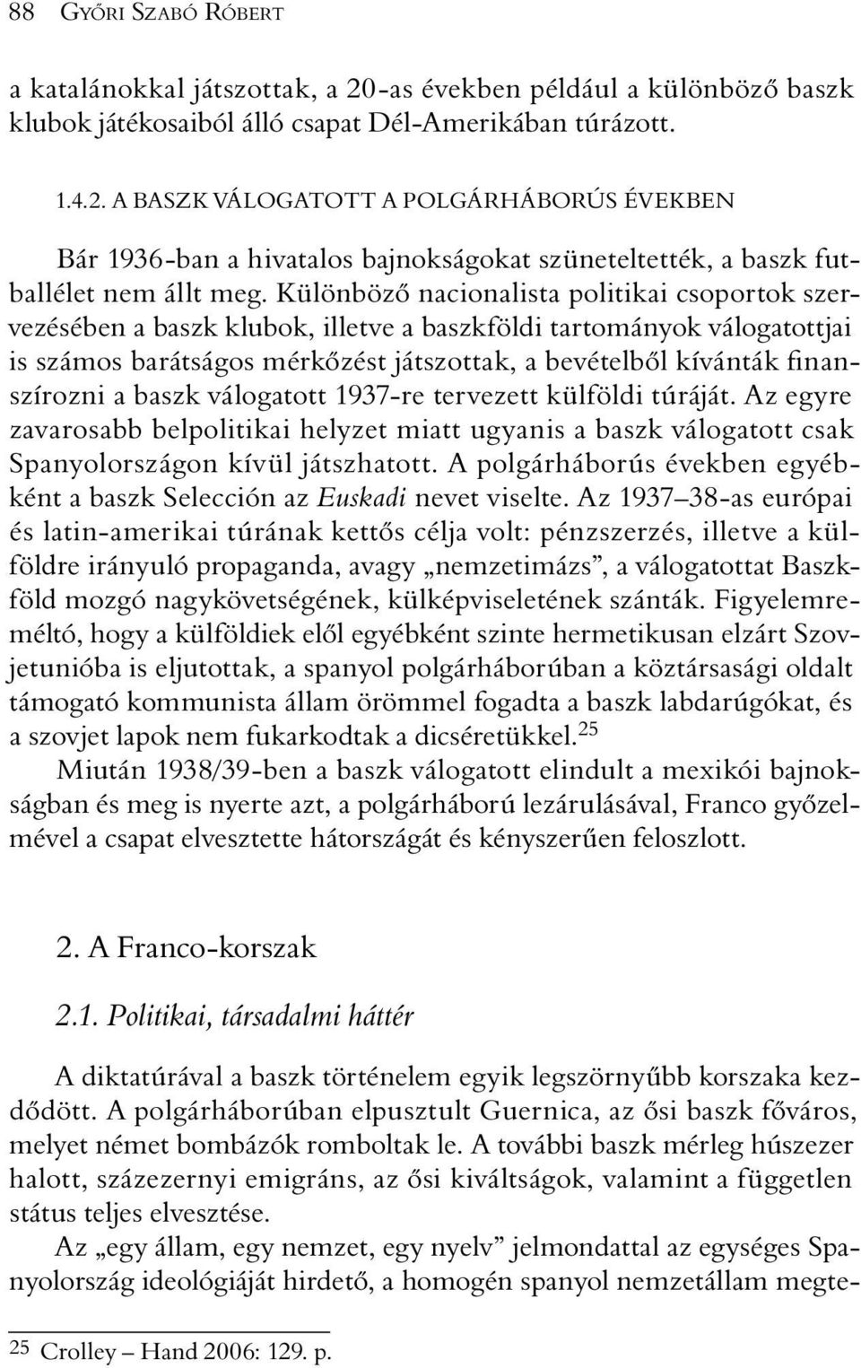 a baszk válogatott 1937-re tervezett külföldi túráját. Az egyre zavarosabb belpolitikai helyzet miatt ugyanis a baszk válogatott csak Spanyolországon kívül játszhatott.