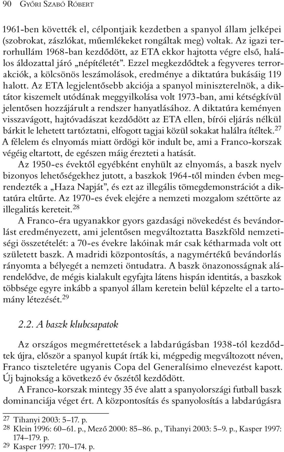 Ezzel megkezdõdtek a fegyveres terrorakciók, a kölcsönös leszámolások, eredménye a diktatúra bukásáig 119 halott.