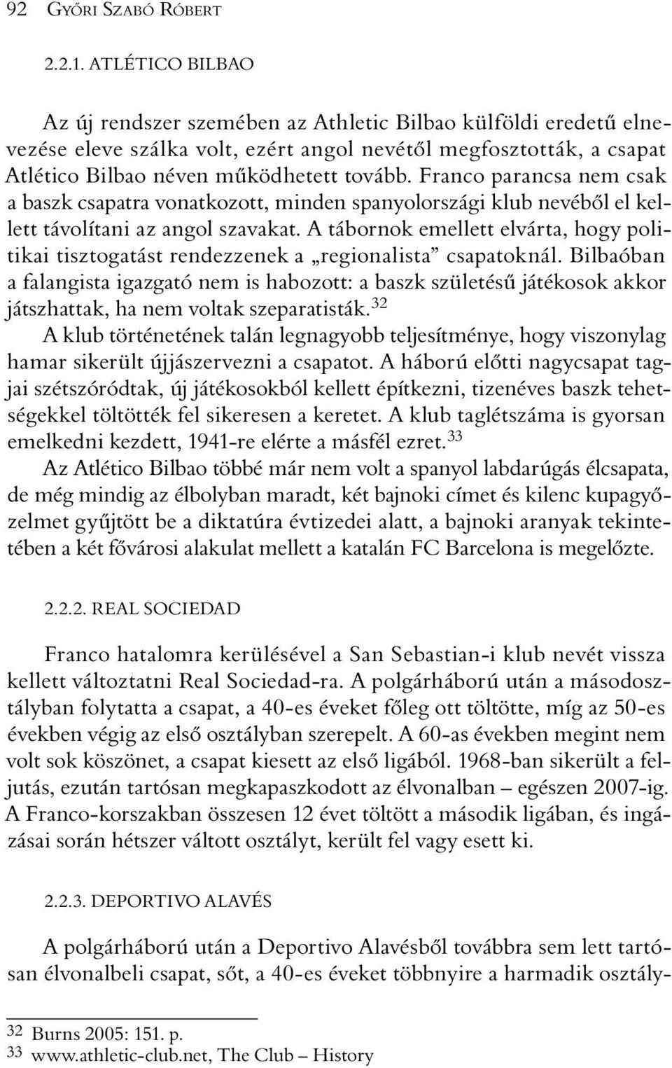 Franco parancsa nem csak a baszk csapatra vonatkozott, minden spanyolországi klub nevébõl el kellett távolítani az angol szavakat.