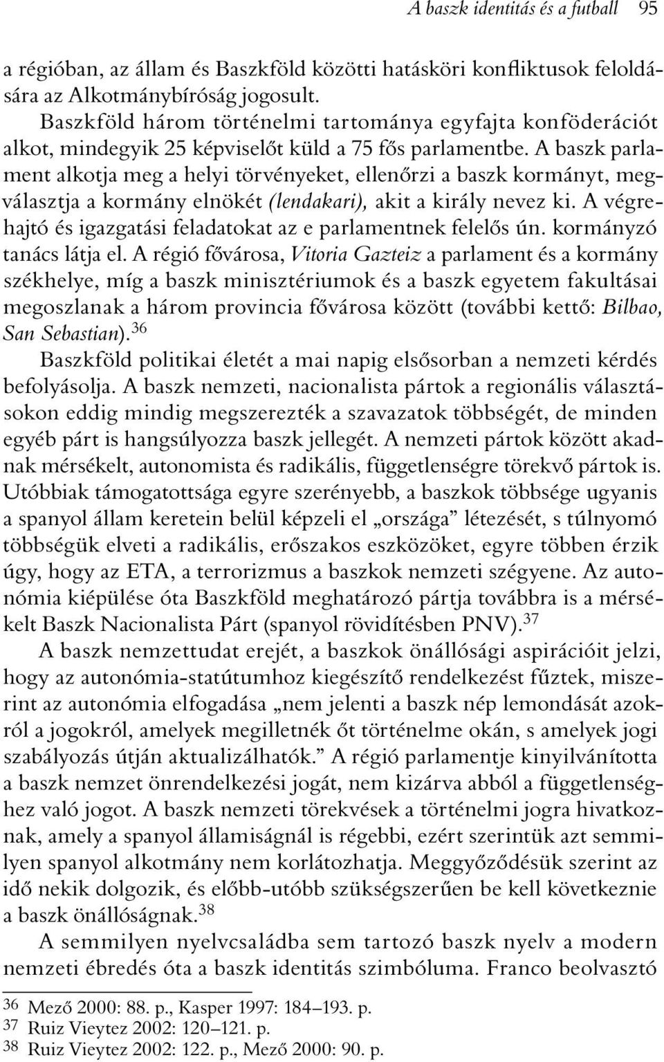 A baszk parlament alkotja meg a helyi törvényeket, ellenõrzi a baszk kormányt, megválasztja a kormány elnökét (lendakari), akit a király nevez ki.