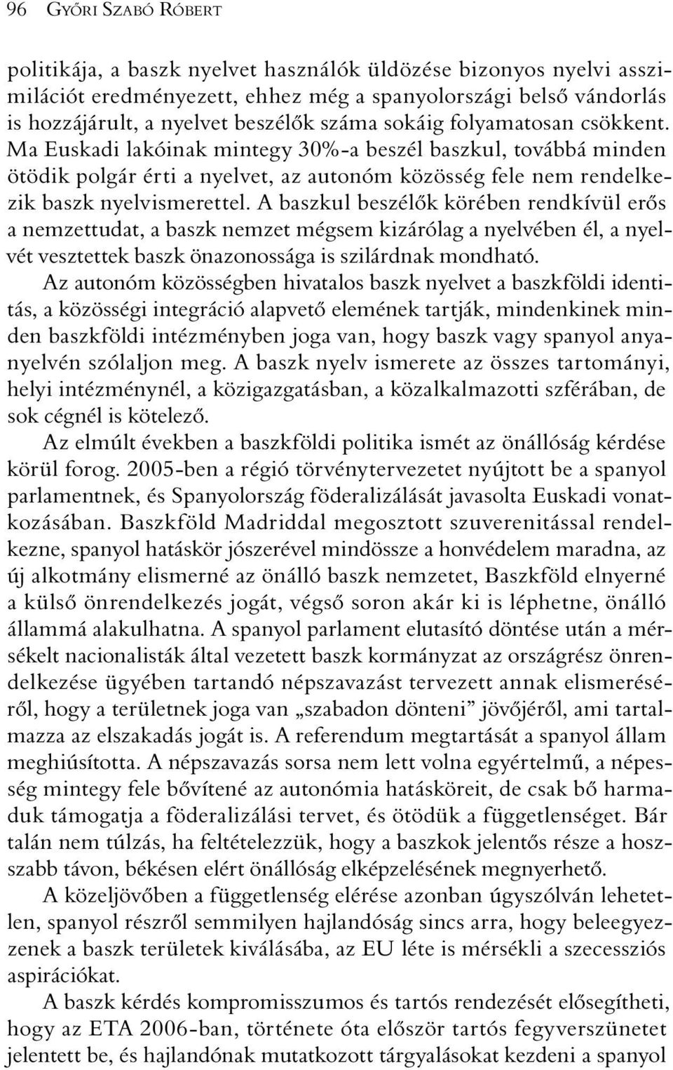 A baszkul beszélõk körében rendkívül erõs a nemzettudat, a baszk nemzet mégsem kizárólag a nyelvében él, a nyelvét vesztettek baszk önazonossága is szilárdnak mondható.