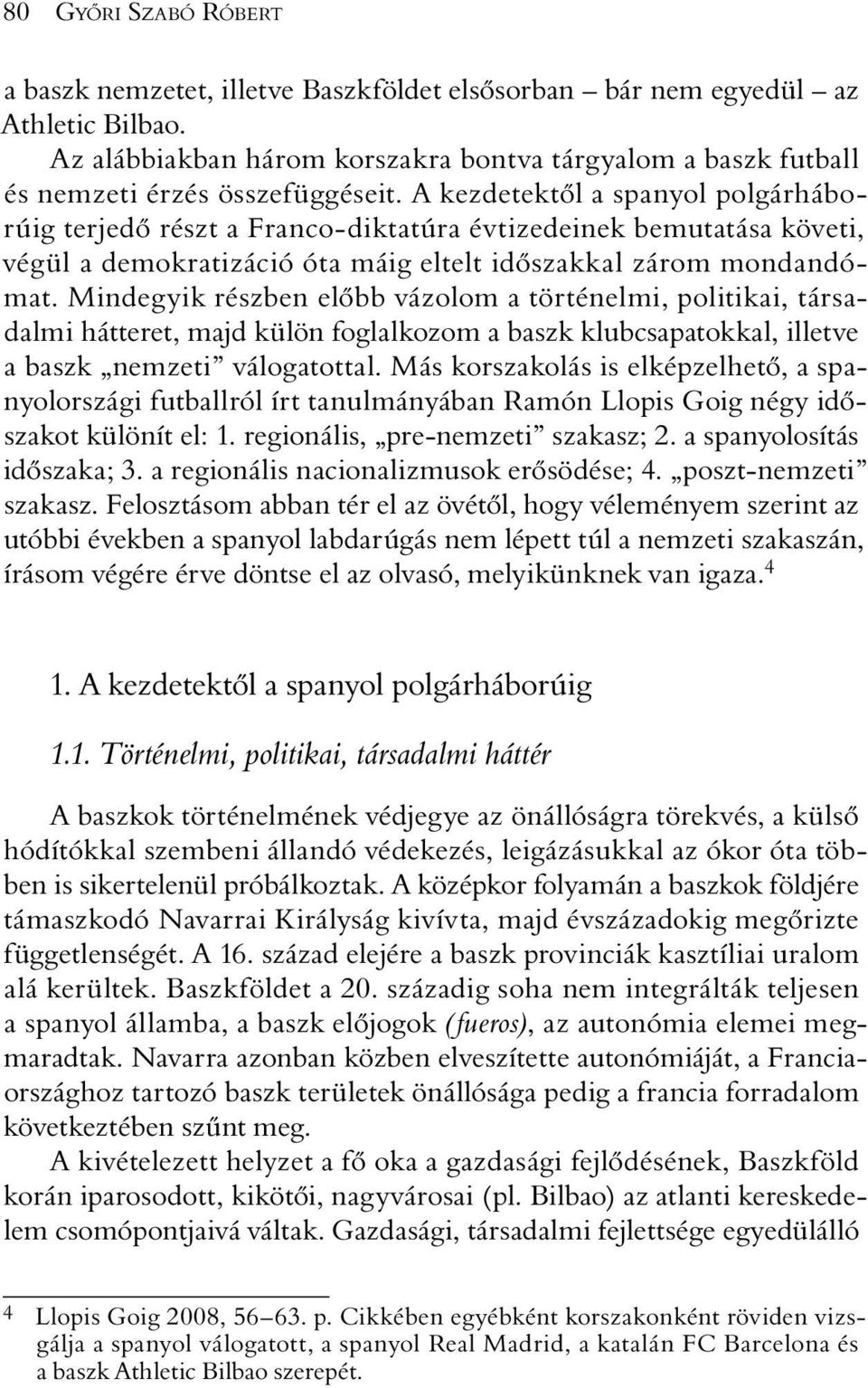 A kezdetektõl a spanyol polgárháborúig terjedõ részt a Franco-diktatúra évtizedeinek bemutatása követi, végül a demokratizáció óta máig eltelt idõszakkal zárom mondandómat.