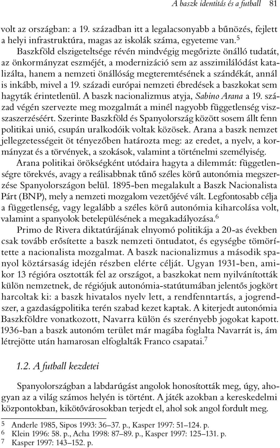 szándékát, annál is inkább, mivel a 19. századi európai nemzeti ébredések a baszkokat sem hagyták érintetlenül. A baszk nacionalizmus atyja, Sabino Arana a 19.