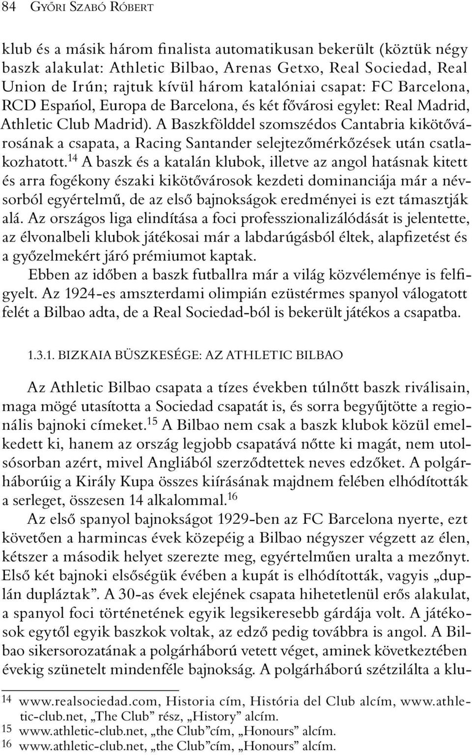 A Baszkfölddel szomszédos Cantabria kikötõvárosának a csapata, a Racing Santander selejtezõmérkõzések után csatlakozhatott.