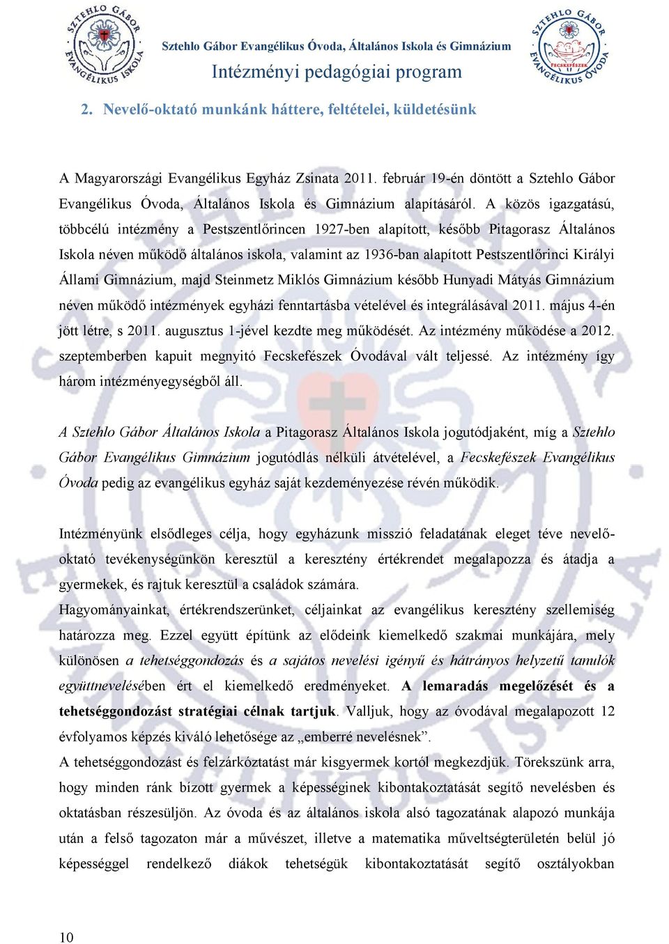 A közös igazgatású, többcélú intézmény a Pestszentlőrincen 1927-ben alapított, később Pitagorasz Általános Iskola néven működő általános iskola, valamint az 1936-ban alapított Pestszentlőrinci