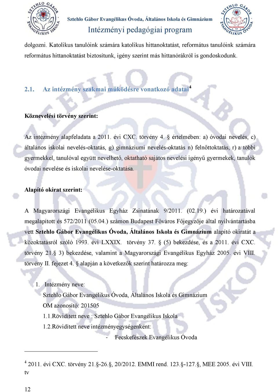 értelmében: a) óvodai nevelés, c) általános iskolai nevelés-oktatás, g) gimnáziumi nevelés-oktatás n) felnőttoktatás, r) a többi gyermekkel, tanulóval együtt nevelhető, oktatható sajátos nevelési