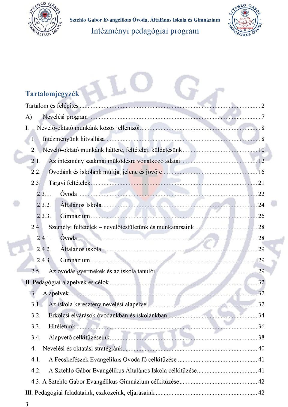 .. 21 2.3.1. Óvoda... 22 2.3.2. Általános Iskola... 24 2.3.3. Gimnázium... 26 2.4. Személyi feltételek nevelőtestületünk és munkatársaink... 28 2.4.1. Óvoda... 28 2.4.2. Általános iskola... 29 2.4.3. Gimnázium... 29 2.5.