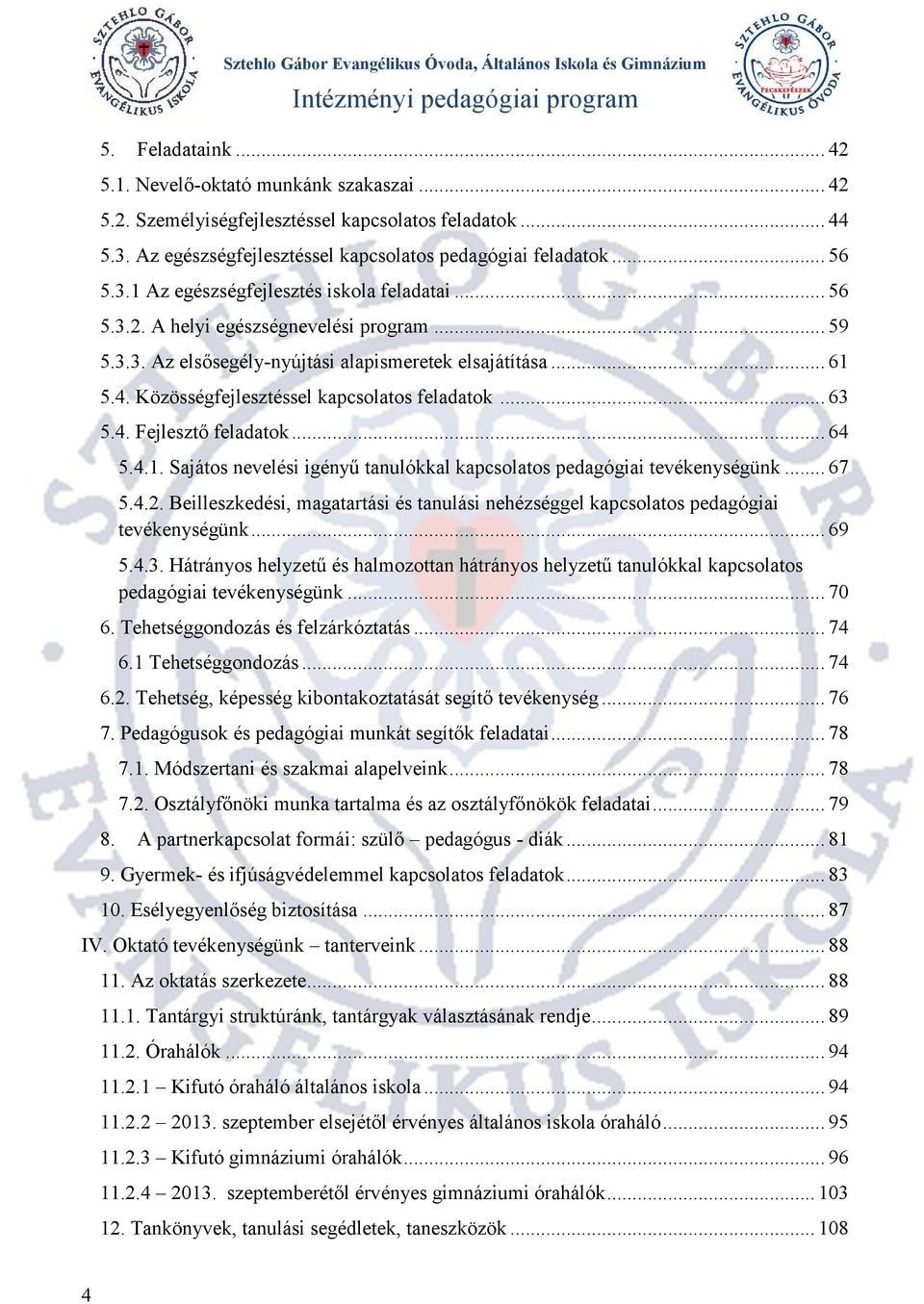 .. 64 5.4.1. Sajátos nevelési igényű tanulókkal kapcsolatos pedagógiai tevékenységünk... 67 5.4.2. Beilleszkedési, magatartási és tanulási nehézséggel kapcsolatos pedagógiai tevékenységünk... 69 5.4.3.